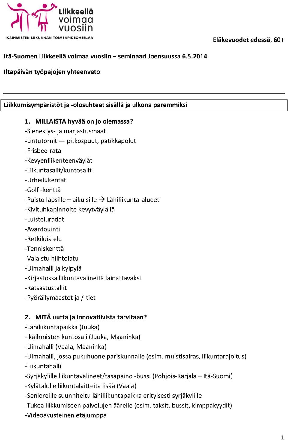 -Kevyenliikenteenväylät -Liikuntasalit/kuntosalit -Urheilukentät -Golf -kenttä -Puisto lapsille aikuisille Lähiliikunta-alueet -Kivituhkapinnoite kevytväylällä -Luisteluradat -Avantouinti