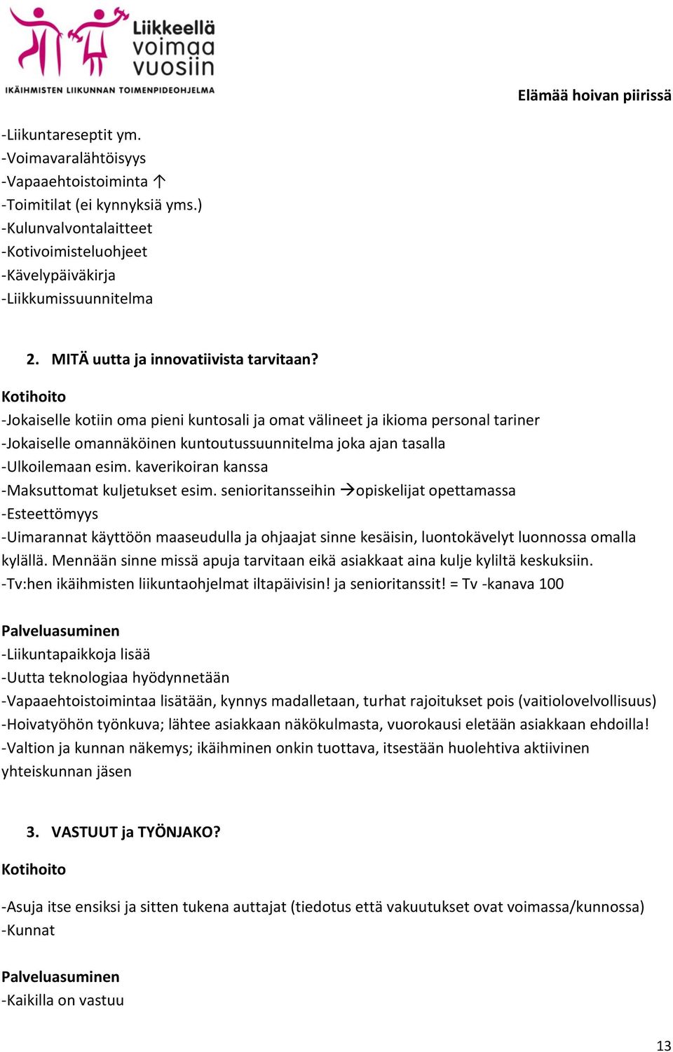 kuntoutussuunnitelma joka ajan tasalla -Ulkoilemaan esim. kaverikoiran kanssa -Maksuttomat kuljetukset esim.