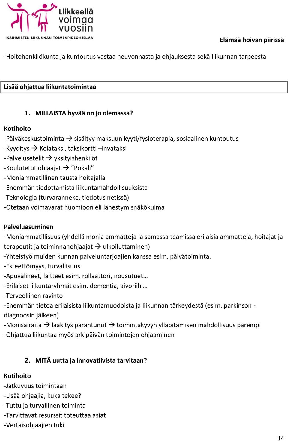 tiedottamista liikuntamahdollisuuksista -Teknologia (turvaranneke, tiedotus netissä) -Otetaan voimavarat huomioon eli lähestymisnäkökulma -Moniammatillisuus (yhdellä monia ammatteja ja samassa