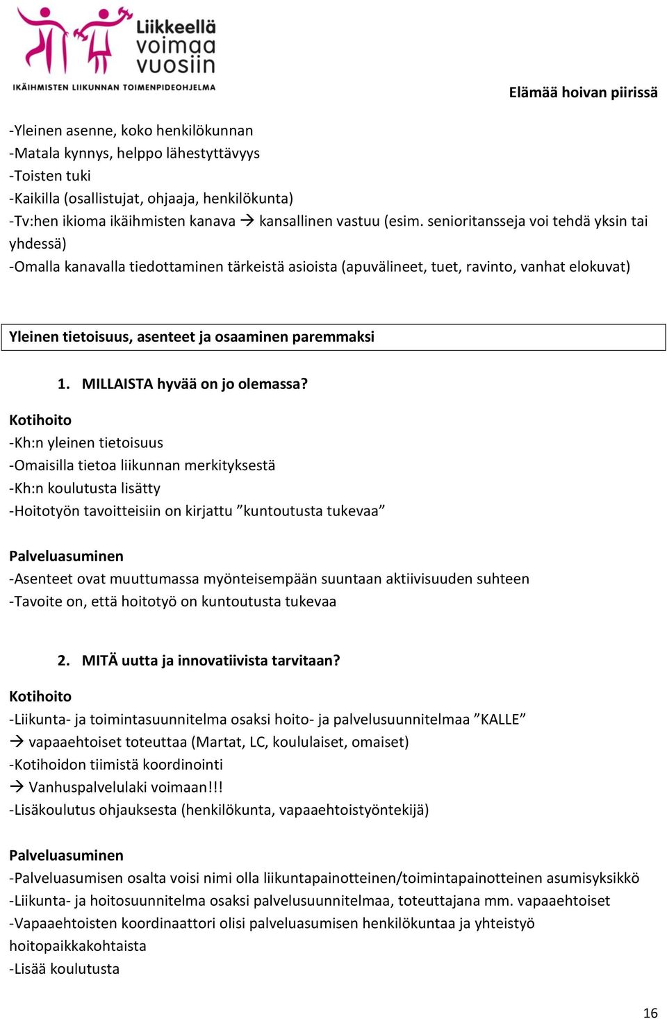 senioritansseja voi tehdä yksin tai yhdessä) -Omalla kanavalla tiedottaminen tärkeistä asioista (apuvälineet, tuet, ravinto, vanhat elokuvat) Yleinen tietoisuus, asenteet ja osaaminen paremmaksi