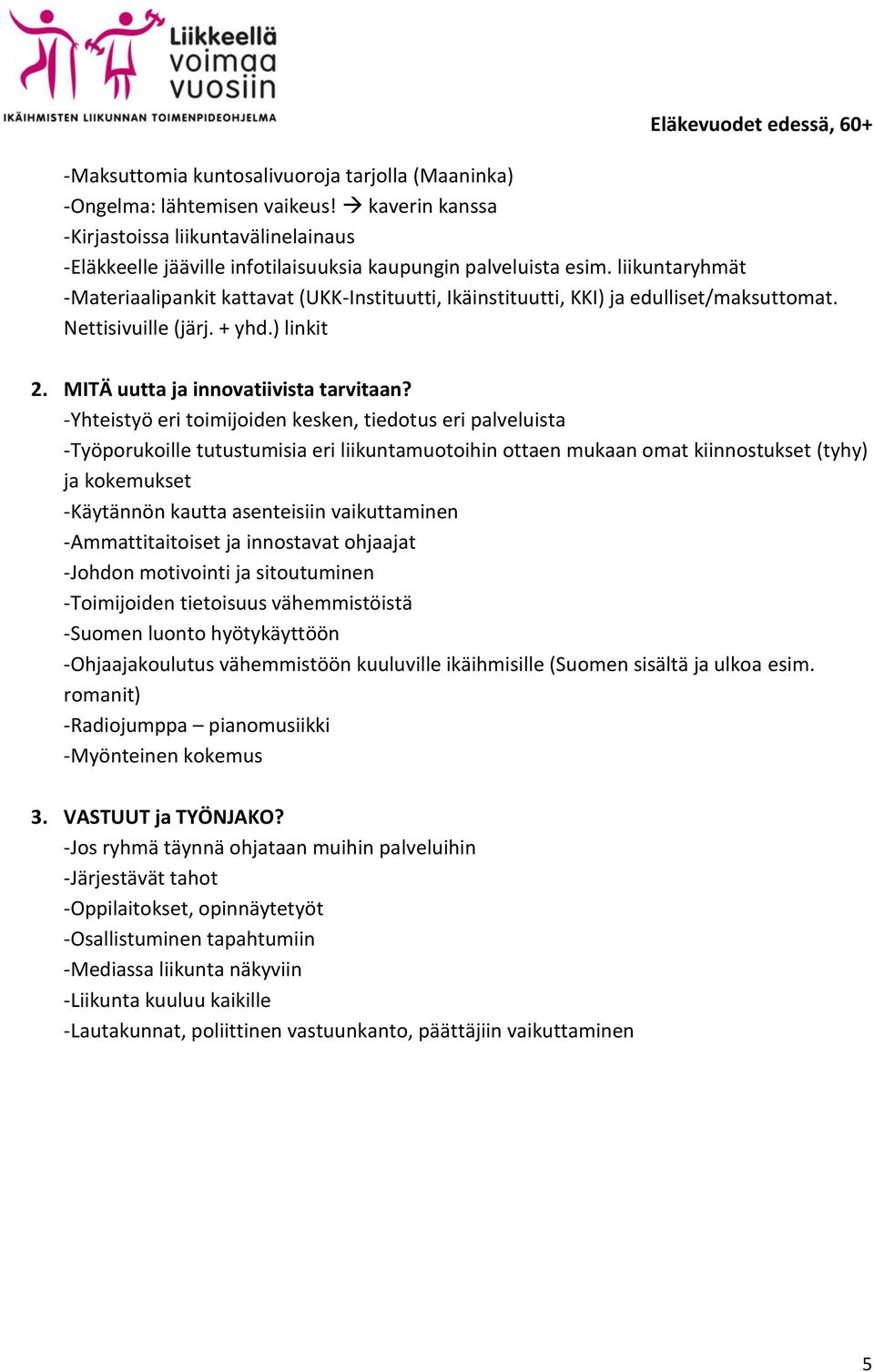 liikuntaryhmät -Materiaalipankit kattavat (UKK-Instituutti, Ikäinstituutti, KKI) ja edulliset/maksuttomat. Nettisivuille (järj. + yhd.