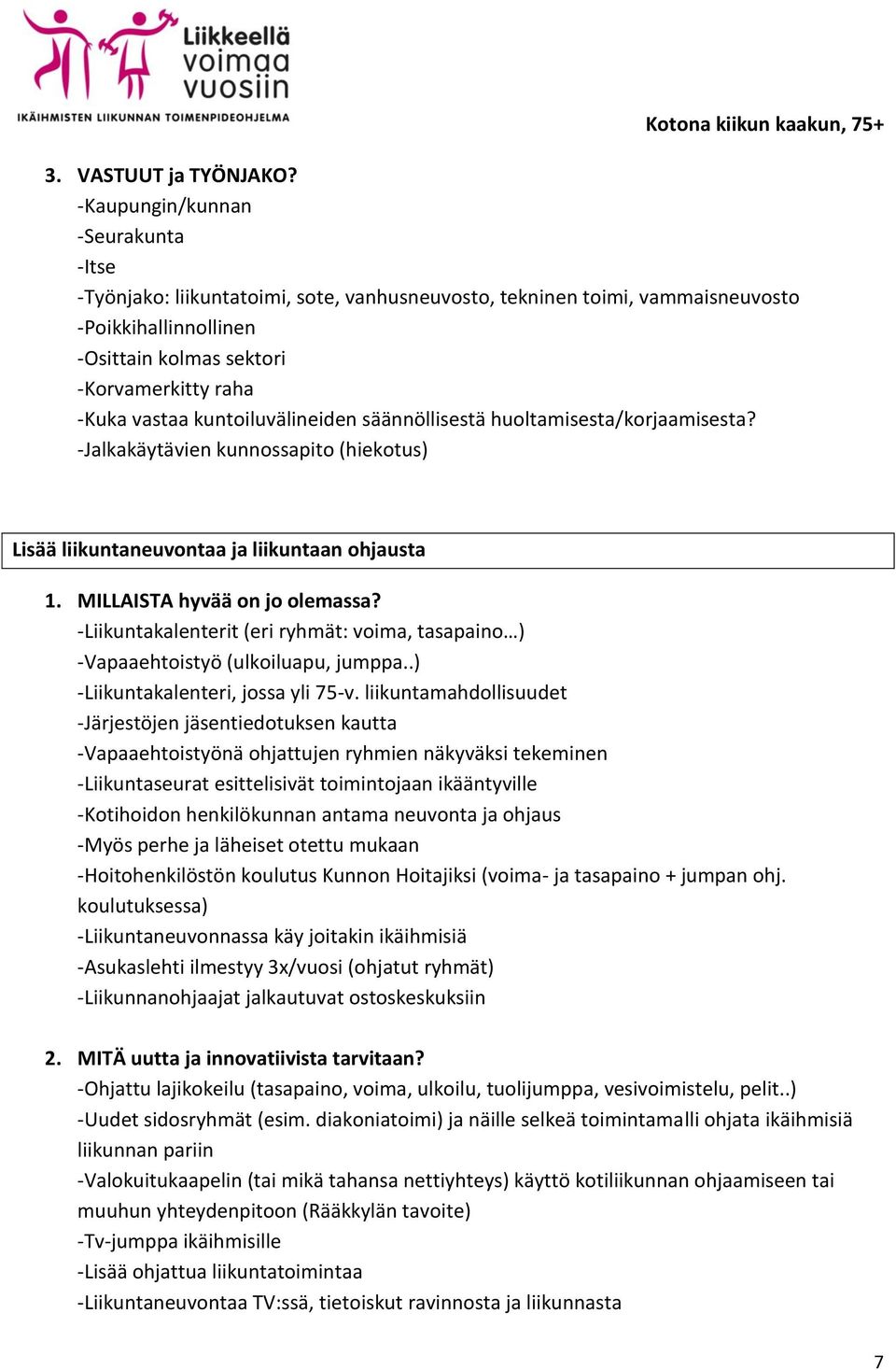 -Jalkakäytävien kunnossapito (hiekotus) Lisää liikuntaneuvontaa ja liikuntaan ohjausta -Liikuntakalenterit (eri ryhmät: voima, tasapaino ) -Vapaaehtoistyö (ulkoiluapu, jumppa.