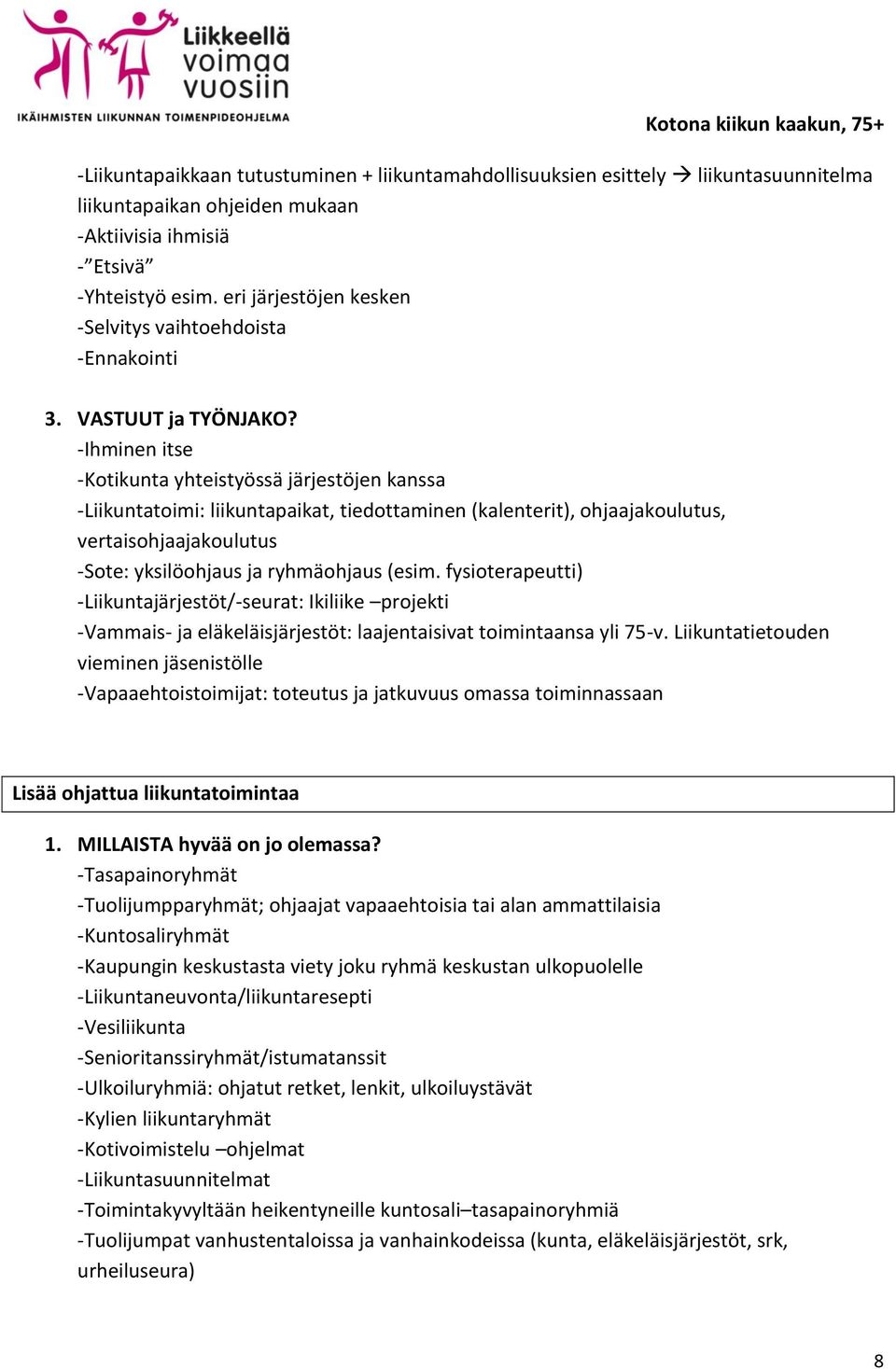 vertaisohjaajakoulutus -Sote: yksilöohjaus ja ryhmäohjaus (esim. fysioterapeutti) -Liikuntajärjestöt/-seurat: Ikiliike projekti -Vammais- ja eläkeläisjärjestöt: laajentaisivat toimintaansa yli 75-v.