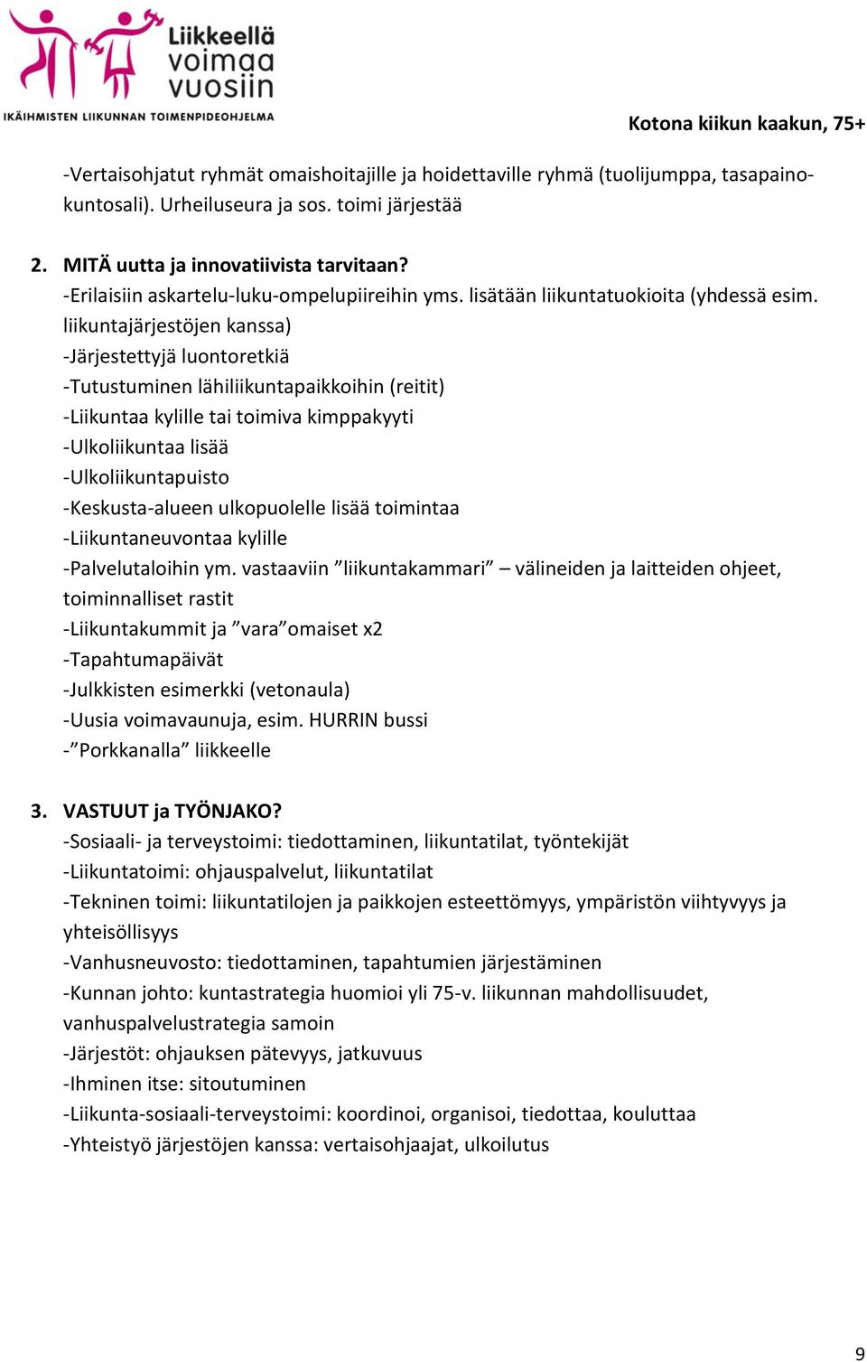 liikuntajärjestöjen kanssa) -Järjestettyjä luontoretkiä -Tutustuminen lähiliikuntapaikkoihin (reitit) -Liikuntaa kylille tai toimiva kimppakyyti -Ulkoliikuntaa lisää -Ulkoliikuntapuisto