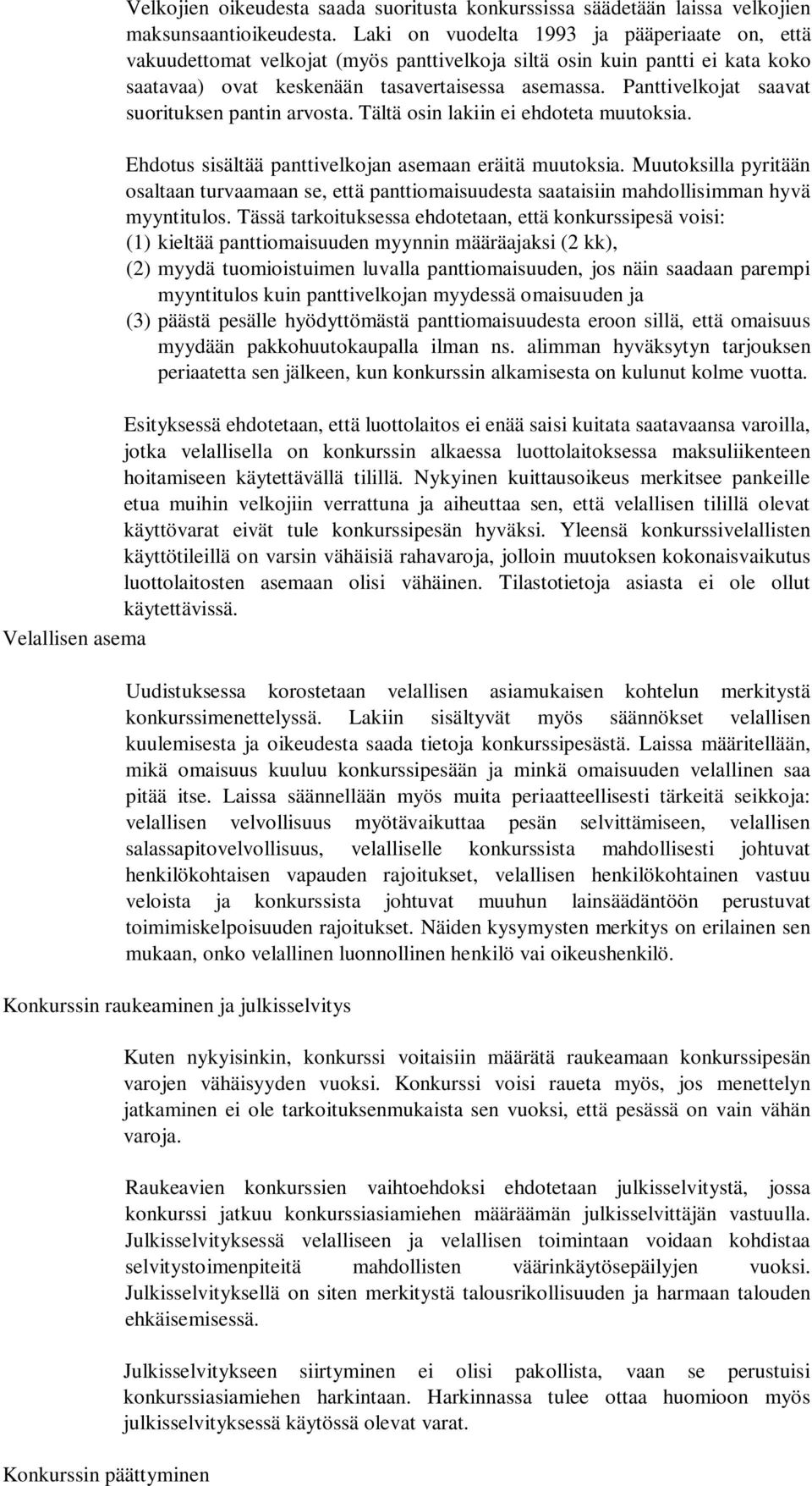 Panttivelkojat saavat suorituksen pantin arvosta. Tältä osin lakiin ei ehdoteta muutoksia. Ehdotus sisältää panttivelkojan asemaan eräitä muutoksia.