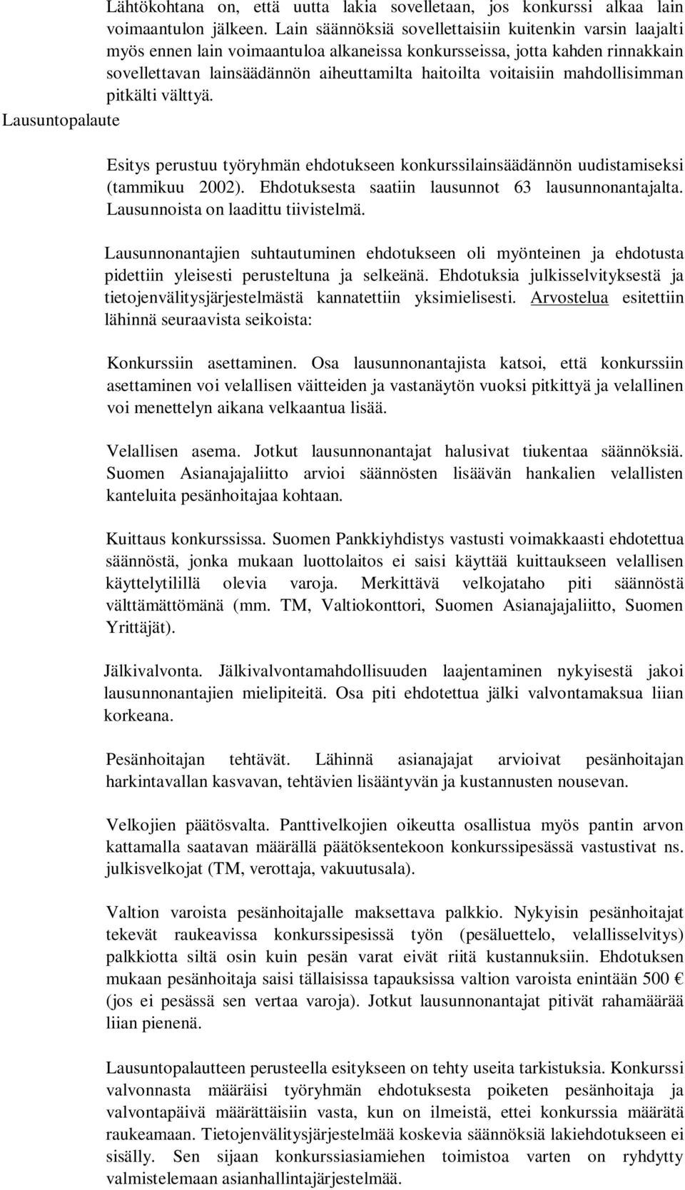 mahdollisimman pitkälti välttyä. Lausuntopalaute Esitys perustuu työryhmän ehdotukseen konkurssilainsäädännön uudistamiseksi (tammikuu 2002). Ehdotuksesta saatiin lausunnot 63 lausunnonantajalta.