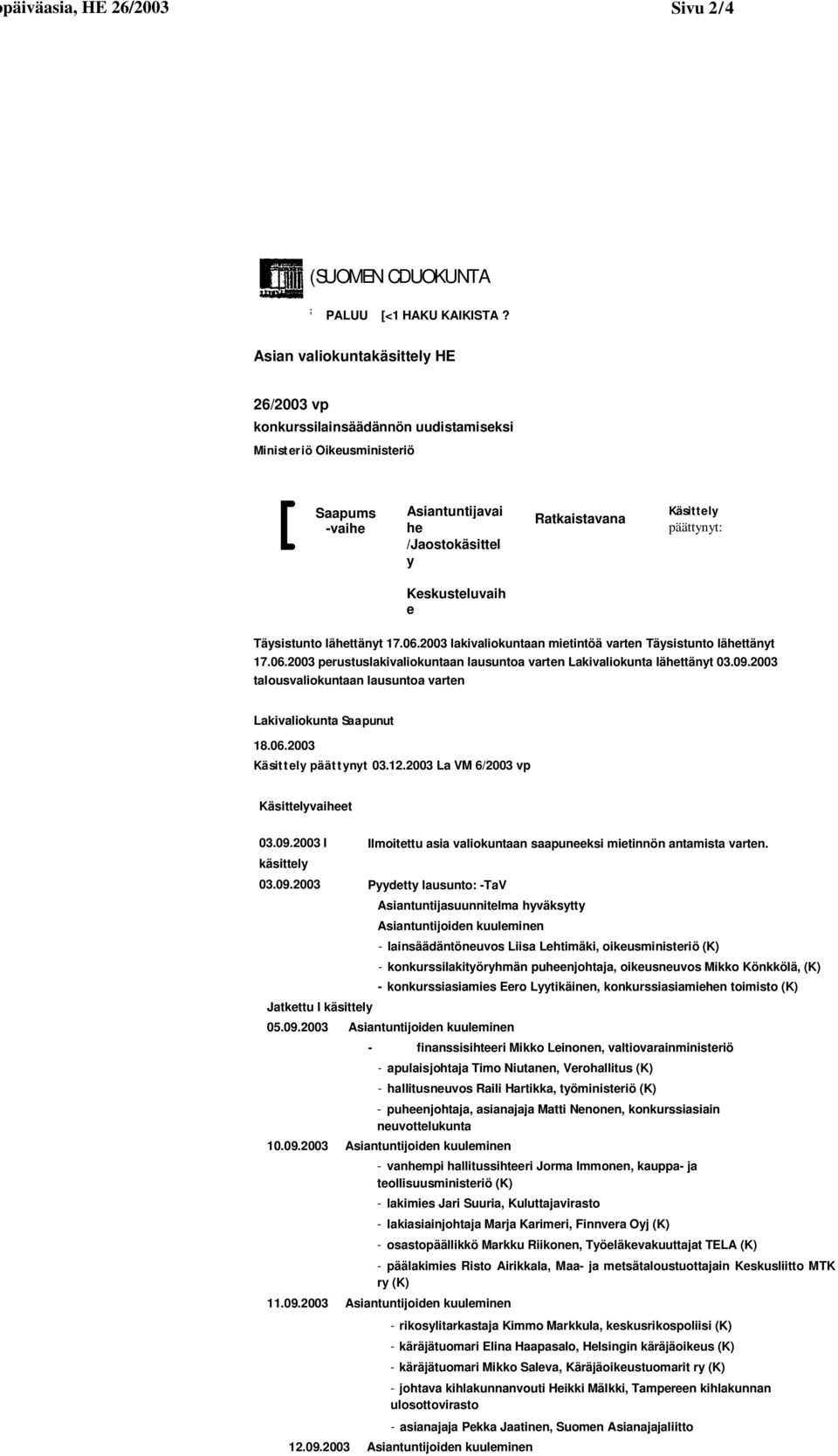 Keskusteluvaih e Täysistunto lähettänyt 17.06.2003 lakivaliokuntaan mietintöä varten Täysistunto lähettänyt 17.06.2003 perustuslakivaliokuntaan lausuntoa varten Lakivaliokunta lähettänyt 03.09.