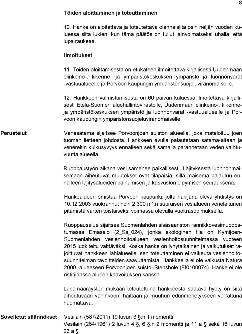 Töiden aloittamisesta on etukäteen ilmoitettava kirjallisesti Uudenmaan elinkeino-, liikenne- ja ympäristökeskuksen ympäristö ja luonnonvarat -vastuualueelle ja Porvoon kaupungin