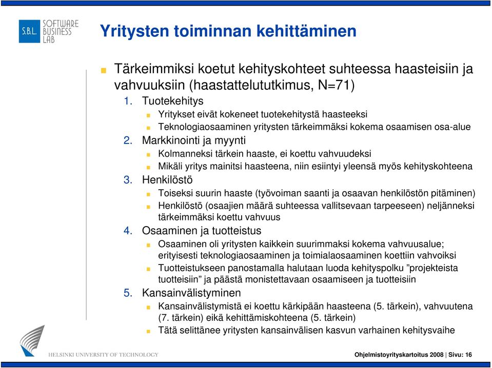 Markkinointi i ja myynti Kolmanneksi tärkein haaste, ei koettu vahvuudeksi Mikäli yritys mainitsi haasteena, niin esiintyi yleensä myös kehityskohteena 3.