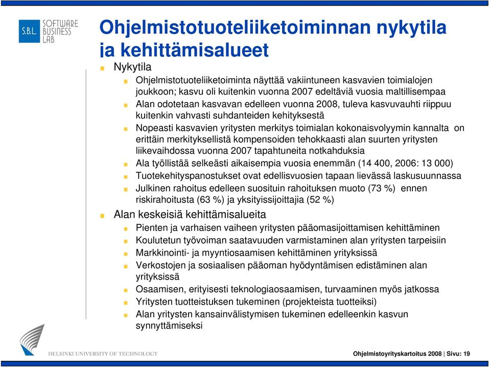 kokonaisvolyymin kannalta on erittäin merkityksellistä kompensoiden tehokkaasti alan suurten yritysten liikevaihdossa vuonna 2007 tapahtuneita notkahduksia Ala työllistää selkeästi aikaisempia vuosia