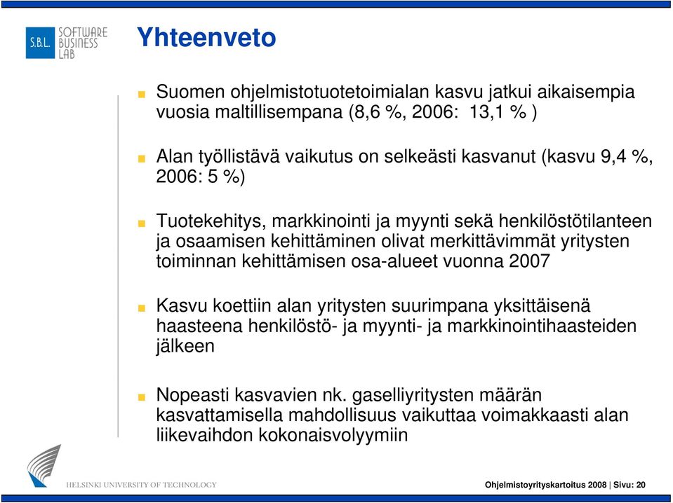 kehittämisen osa-alueet vuonna 2007 Kasvu koettiin alan yritysten y suurimpana yksittäisenä haasteena henkilöstö- ja myynti- ja markkinointihaasteiden jälkeen