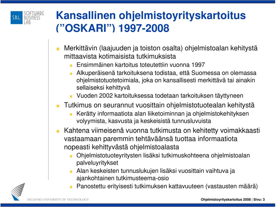 todetaan tarkoituksen täyttyneen Tutkimus on seurannut vuosittain i ohjelmistotuotealan t t l kehitystä tä Kerätty informaatiota alan liiketoiminnan ja ohjelmistokehityksen volyymista, kasvusta ja