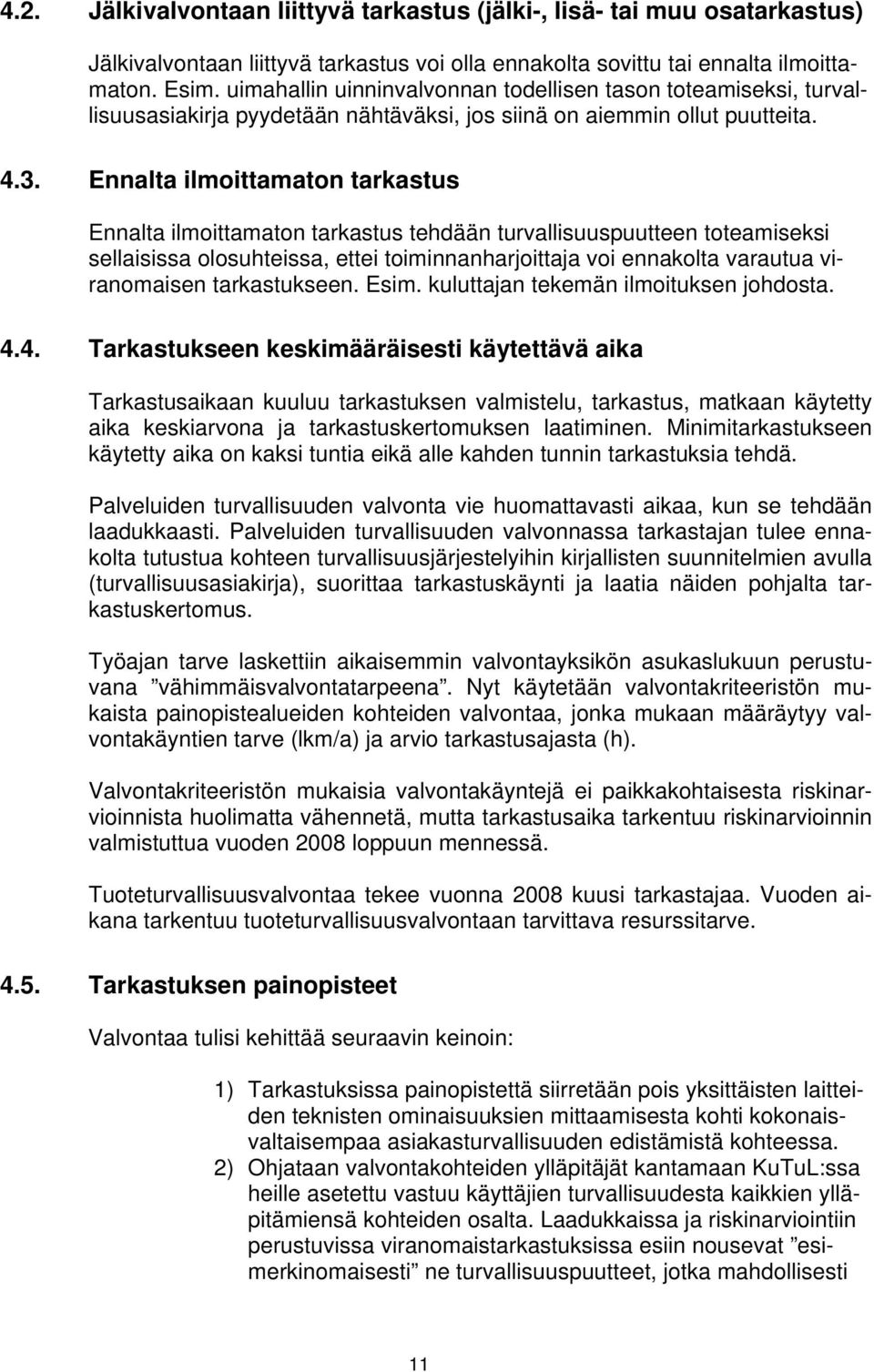 Ennalta ilmoittamaton tarkastus Ennalta ilmoittamaton tarkastus tehdään turvallisuuspuutteen toteamiseksi sellaisissa olosuhteissa, ettei toiminnanharjoittaja voi ennakolta varautua viranomaisen