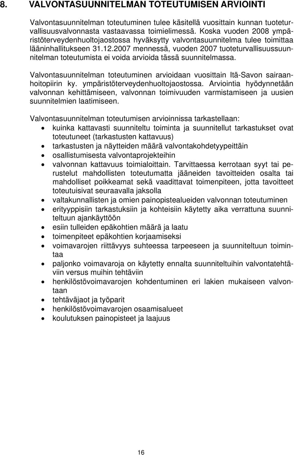 2007 mennessä, vuoden 2007 tuoteturvallisuussuunnitelman toteutumista ei voida arvioida tässä suunnitelmassa. Valvontasuunnitelman toteutuminen arvioidaan vuosittain Itä-Savon sairaanhoitopiirin ky.