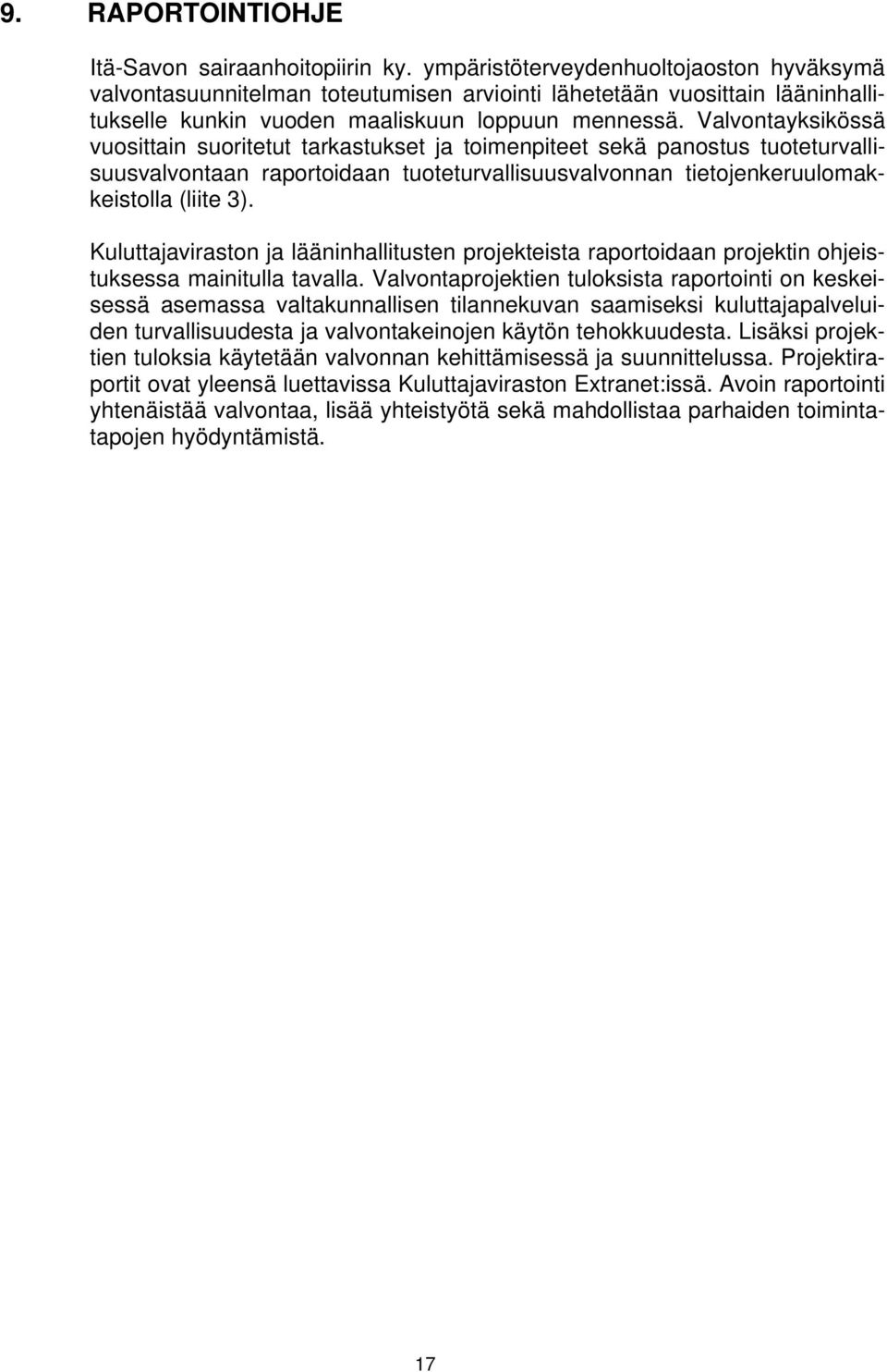 Valvontayksikössä vuosittain suoritetut tarkastukset ja toimenpiteet sekä panostus tuoteturvallisuusvalvontaan raportoidaan tuoteturvallisuusvalvonnan tietojenkeruulomakkeistolla (liite 3).