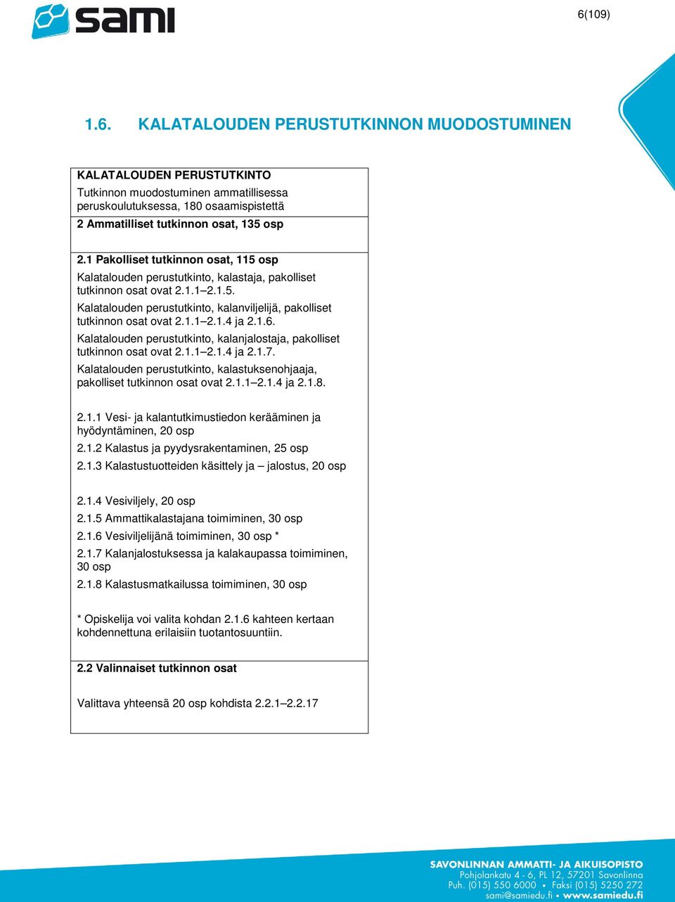 1.6. Kalatalouden perustutkinto, kalanjalostaja, pakolliset tutkinnon osat ovat 2.1.1 2.1.4 ja 2.1.7. Kalatalouden perustutkinto, kalastuksenohjaaja, pakolliset tutkinnon osat ovat 2.1.1 2.1.4 ja 2.1.8.