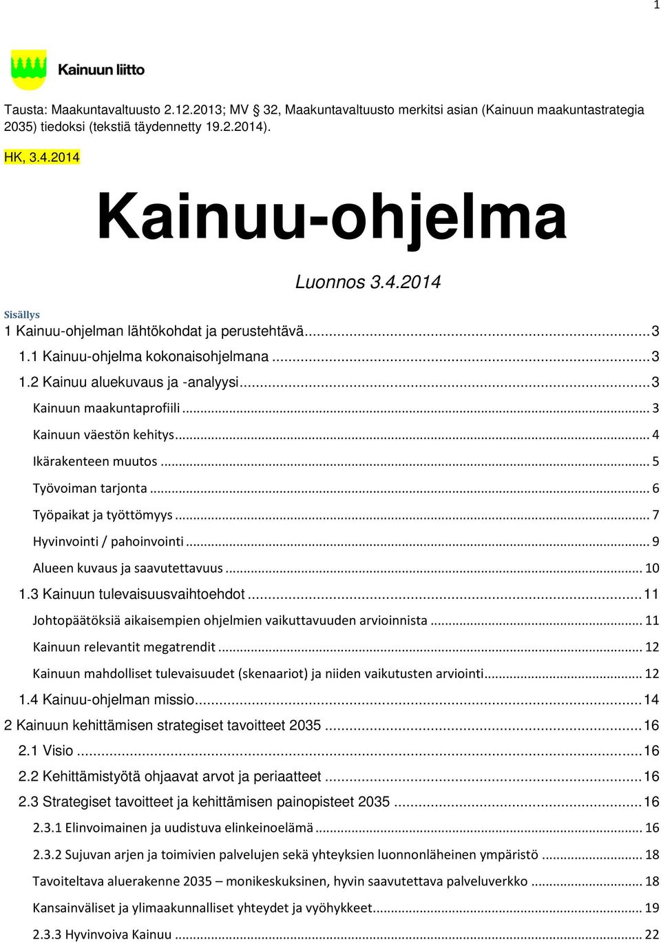 .. 3 Kainuun maakuntaprofiili... 3 Kainuun väestön kehitys... 4 Ikärakenteen muutos... 5 Työvoiman tarjonta... 6 Työpaikat ja työttömyys... 7 Hyvinvointi / pahoinvointi.