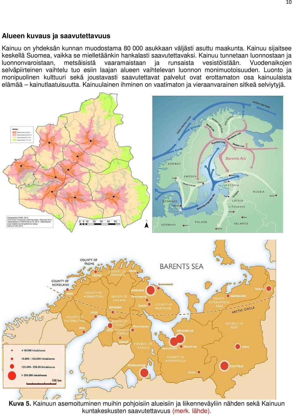 Kainuu tunnetaan luonnostaan ja luonnonvaroistaan, metsäisistä vaaramaistaan ja runsaista vesistöistään.