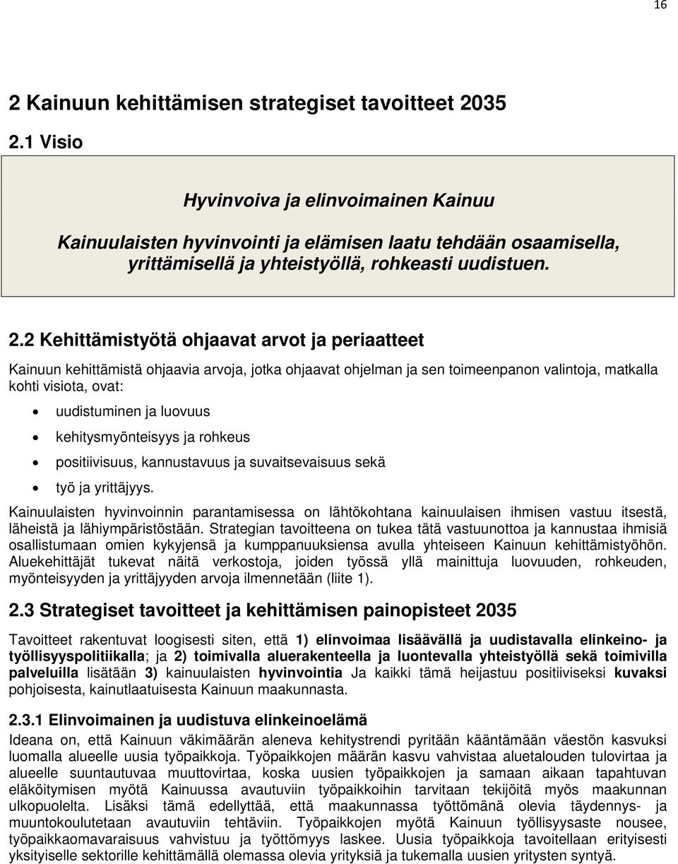 2 Kehittämistyötä ohjaavat arvot ja periaatteet Kainuun kehittämistä ohjaavia arvoja, jotka ohjaavat ohjelman ja sen toimeenpanon valintoja, matkalla kohti visiota, ovat: uudistuminen ja luovuus