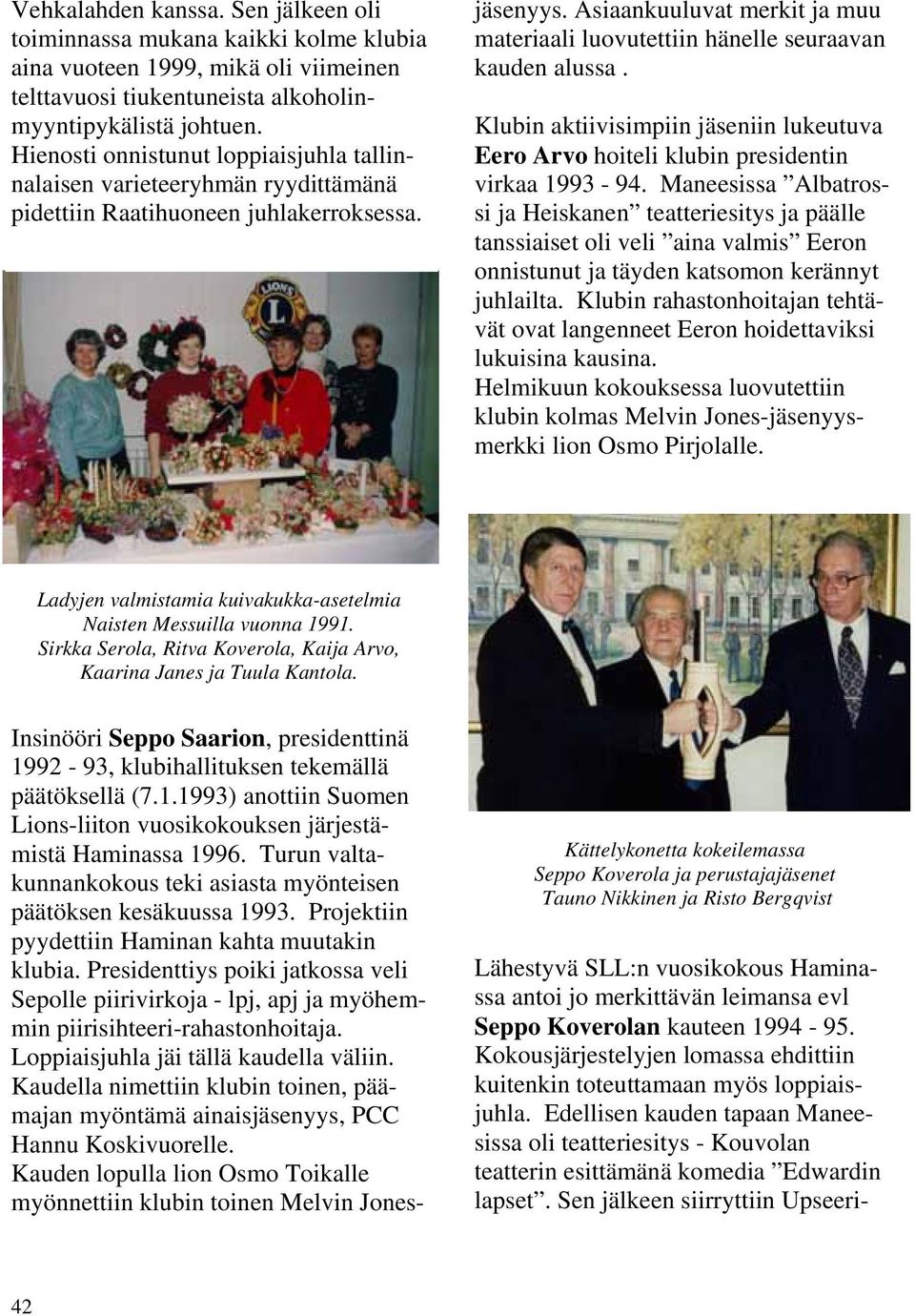 Insinööri Seppo Saarion, presidenttinä 1992-93, klubihallituksen tekemällä päätöksellä (7.1.1993) anottiin Suomen Lions-liiton vuosikokouksen järjestämistä Haminassa 1996.
