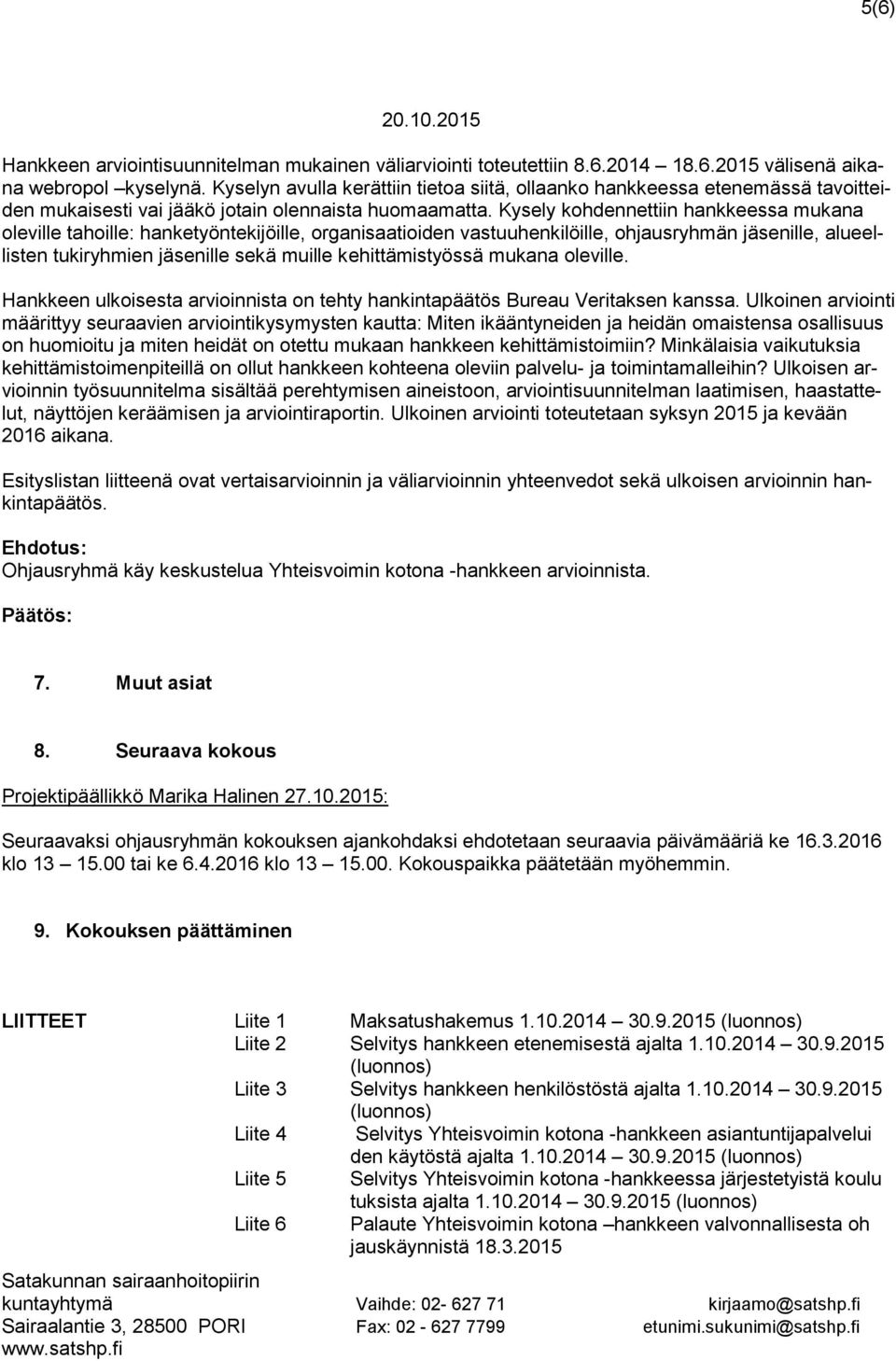 Kysely kohdennettiin hankkeessa mukana oleville tahoille: hanketyöntekijöille, organisaatioiden vastuuhenkilöille, ohjausryhmän jäsenille, alueellisten tukiryhmien jäsenille sekä muille