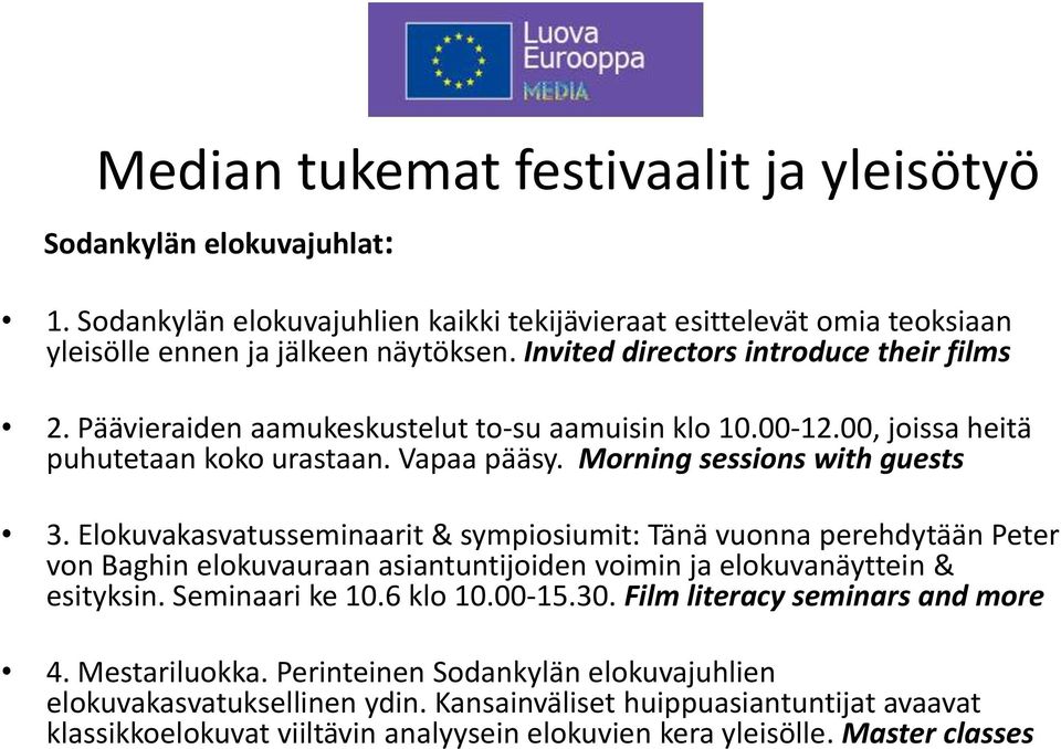 Elokuvakasvatusseminaarit & sympiosiumit: Tänä vuonna perehdytään Peter von Baghin elokuvauraan asiantuntijoiden voimin ja elokuvanäyttein & esityksin. Seminaari ke 10.6 klo 10.00-15.30.