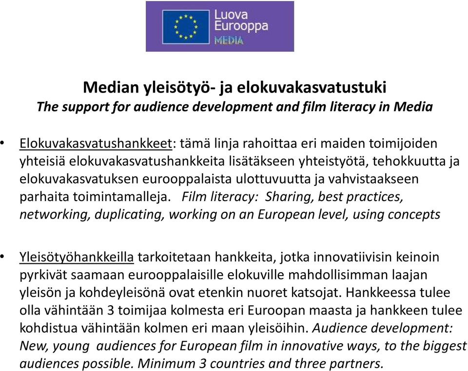 Film literacy: Sharing, best practices, networking, duplicating, working on an European level, using concepts Yleisötyöhankkeilla tarkoitetaan hankkeita, jotka innovatiivisin keinoin pyrkivät saamaan