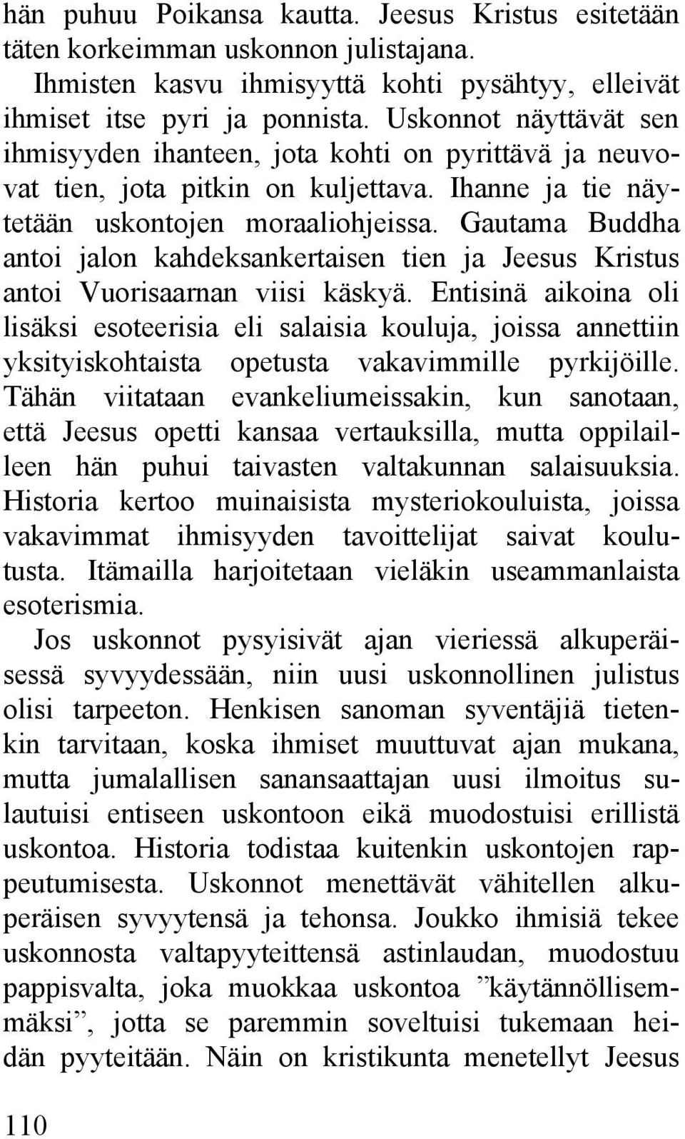 Gautama Buddha antoi jalon kahdeksankertaisen tien ja Jeesus Kristus antoi Vuorisaarnan viisi käskyä.