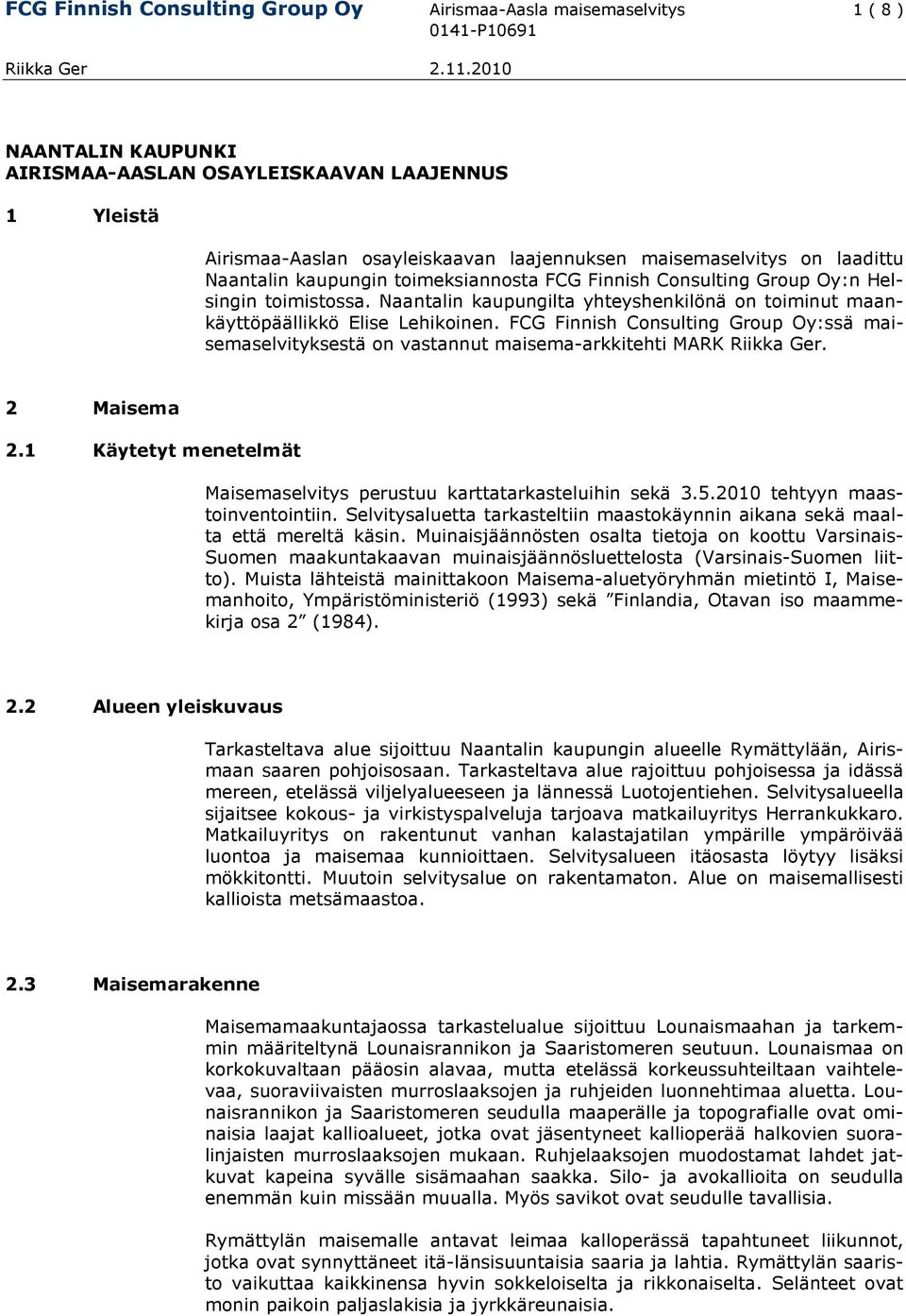 Naantalin kaupungilta yhteyshenkilönä on toiminut maankäyttöpäällikkö Elise Lehikoinen. FCG Finnish Consulting Group Oy:ssä maisemaselvityksestä on vastannut maisema-arkkitehti MARK Riikka Ger.