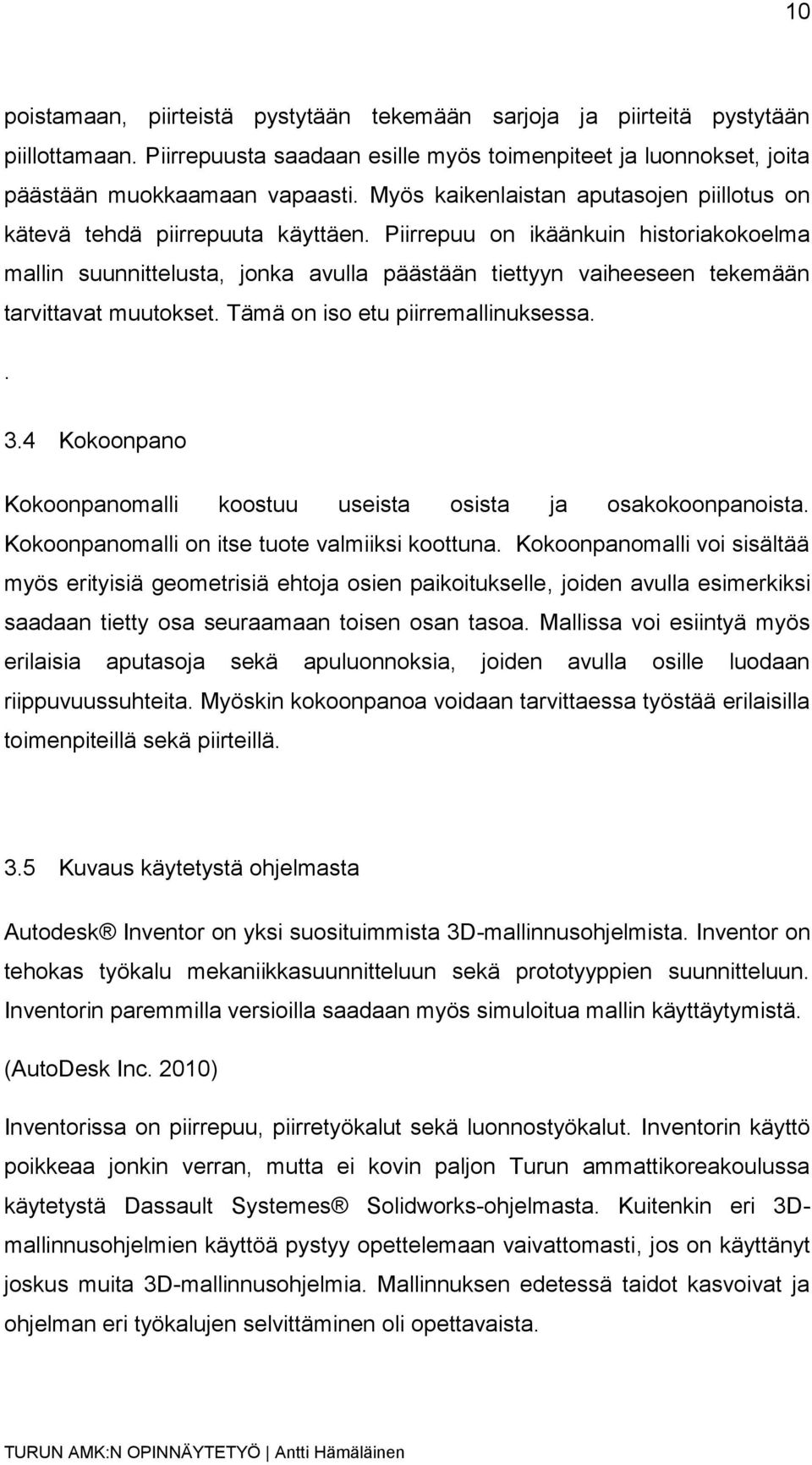 Piirrepuu on ikäänkuin historiakokoelma mallin suunnittelusta, jonka avulla päästään tiettyyn vaiheeseen tekemään tarvittavat muutokset. Tämä on iso etu piirremallinuksessa.. 3.