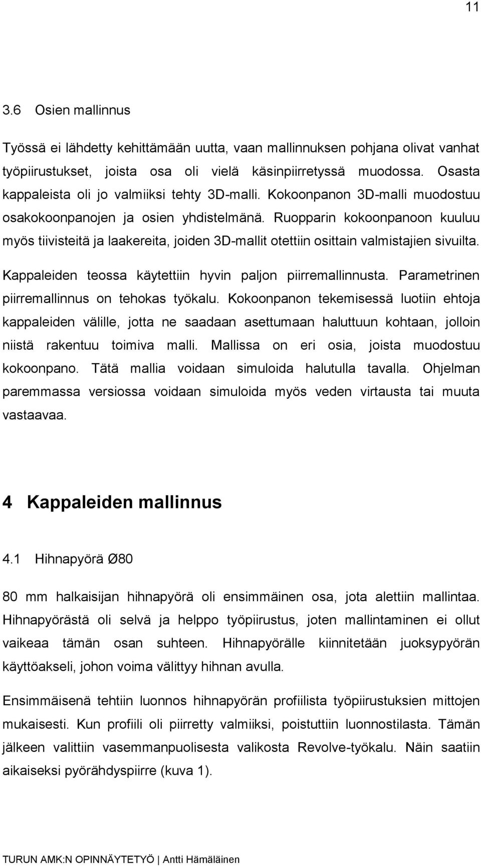 Ruopparin kokoonpanoon kuuluu myös tiivisteitä ja laakereita, joiden 3D-mallit otettiin osittain valmistajien sivuilta. Kappaleiden teossa käytettiin hyvin paljon piirremallinnusta.