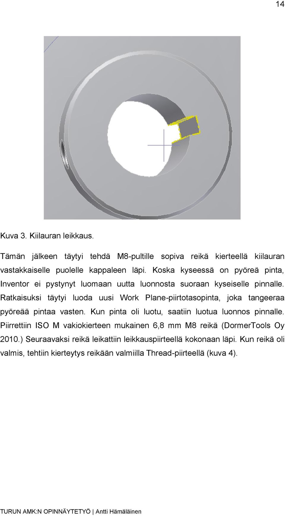 Ratkaisuksi täytyi luoda uusi Work Plane-piirtotasopinta, joka tangeeraa pyöreää pintaa vasten. Kun pinta oli luotu, saatiin luotua luonnos pinnalle.