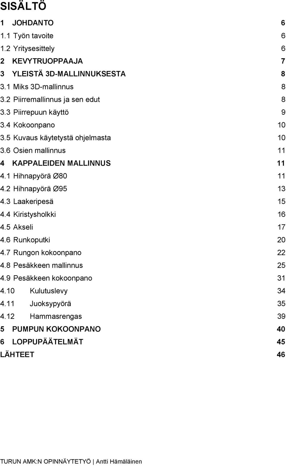 6 Osien mallinnus 11 4 KAPPALEIDEN MALLINNUS 11 4.1 Hihnapyörä Ø80 11 4.2 Hihnapyörä Ø95 13 4.3 Laakeripesä 15 4.4 Kiristysholkki 16 4.5 Akseli 17 4.