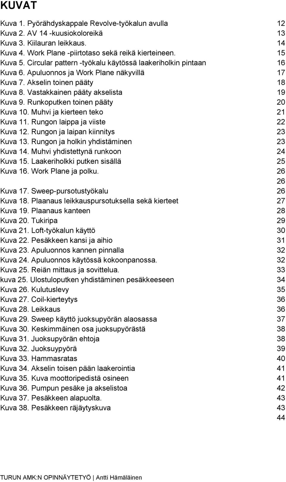 Runkoputken toinen pääty 20 Kuva 10. Muhvi ja kierteen teko 21 Kuva 11. Rungon laippa ja viiste 22 Kuva 12. Rungon ja laipan kiinnitys 23 Kuva 13. Rungon ja holkin yhdistäminen 23 Kuva 14.