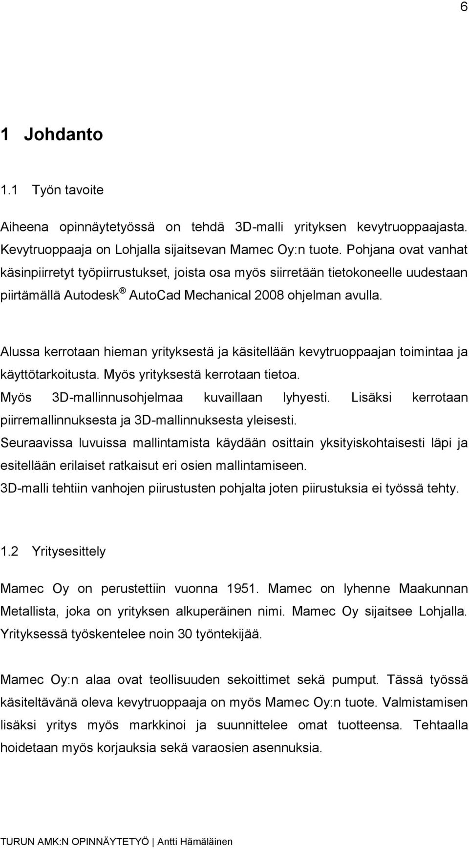 Alussa kerrotaan hieman yrityksestä ja käsitellään kevytruoppaajan toimintaa ja käyttötarkoitusta. Myös yrityksestä kerrotaan tietoa. Myös 3D-mallinnusohjelmaa kuvaillaan lyhyesti.