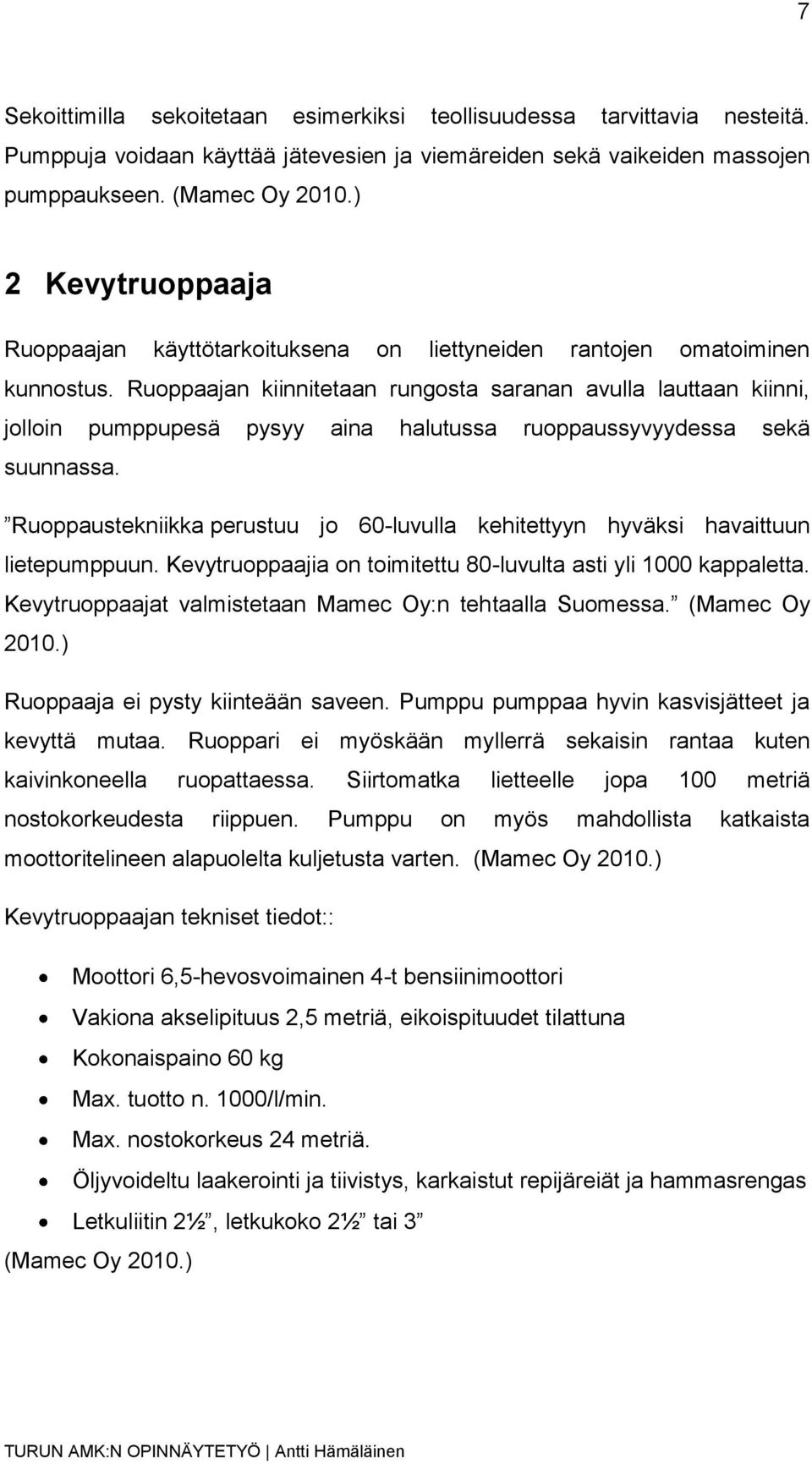 Ruoppaajan kiinnitetaan rungosta saranan avulla lauttaan kiinni, jolloin pumppupesä pysyy aina halutussa ruoppaussyvyydessa sekä suunnassa.
