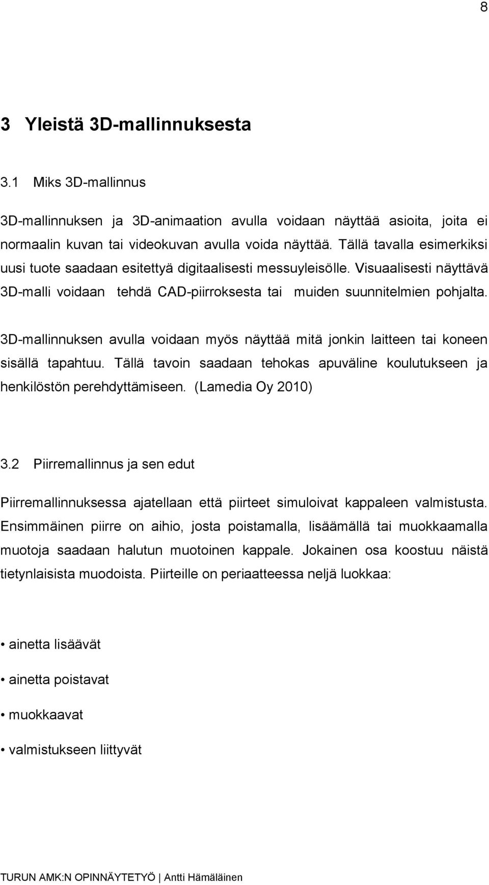 3D-mallinnuksen avulla voidaan myös näyttää mitä jonkin laitteen tai koneen sisällä tapahtuu. Tällä tavoin saadaan tehokas apuväline koulutukseen ja henkilöstön perehdyttämiseen. (Lamedia Oy 2010) 3.