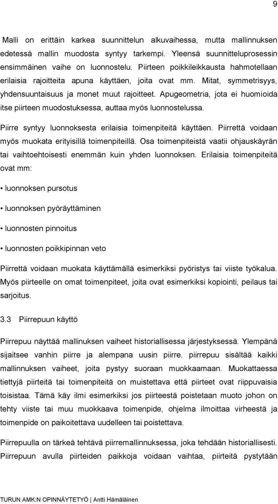 Apugeometria, jota ei huomioida itse piirteen muodostuksessa, auttaa myös luonnostelussa. Piirre syntyy luonnoksesta erilaisia toimenpiteitä käyttäen.
