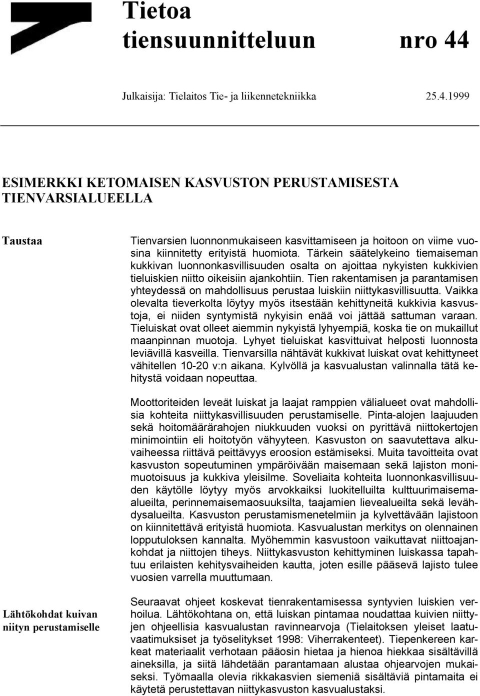 1999 ESIMERKKI KETOMAISEN KASVUSTON PERUSTAMISESTA TIENVARSIALUEELLA Taustaa Tienvarsien luonnonmukaiseen kasvittamiseen ja hoitoon on viime vuosina kiinnitetty erityistä huomiota.