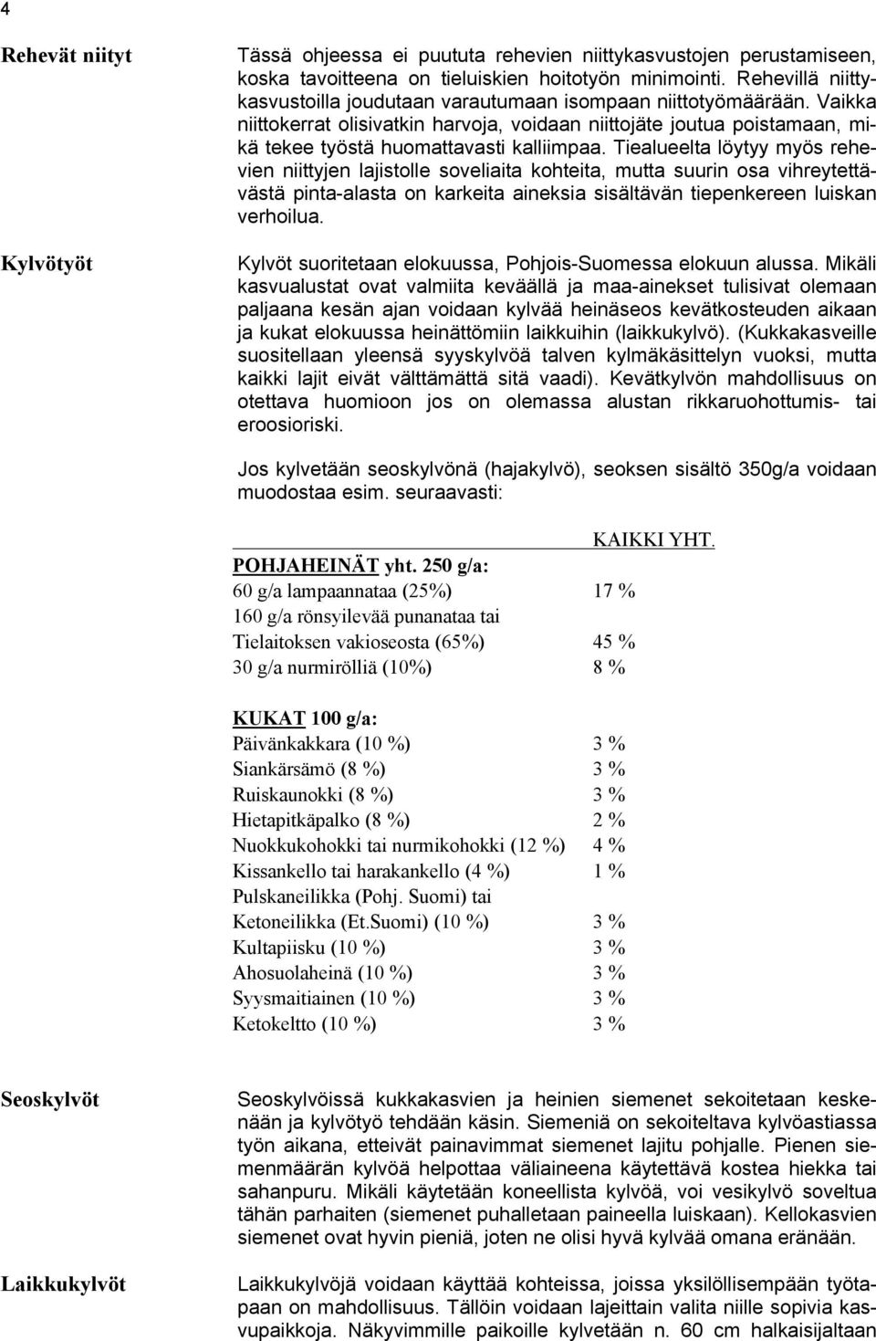 Tiealueelta löytyy myös rehevien niittyjen lajistolle soveliaita kohteita, mutta suurin osa vihreytettävästä pinta-alasta on karkeita aineksia sisältävän tiepenkereen luiskan verhoilua.