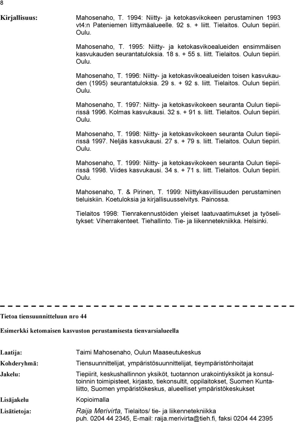 Kolmas kasvukausi. 32 s. + 91 s. liitt. Tielaitos. Oulun tiepiiri. Mahosenaho, T. 1998: Niitty- ja ketokasvikokeen seuranta Oulun tiepiirissä 1997. Neljäs kasvukausi. 27 s. + 79 s. liitt. Tielaitos. Oulun tiepiiri. Mahosenaho, T. 1999: Niitty- ja ketokasvikokeen seuranta Oulun tiepiirissä 1998.