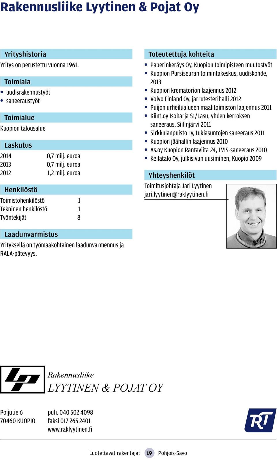 2012 Volvo Finland Oy, jarrutesterihalli 2012 Puijon urheilualueen maalitoimiston laajennus 2011 Kiint.