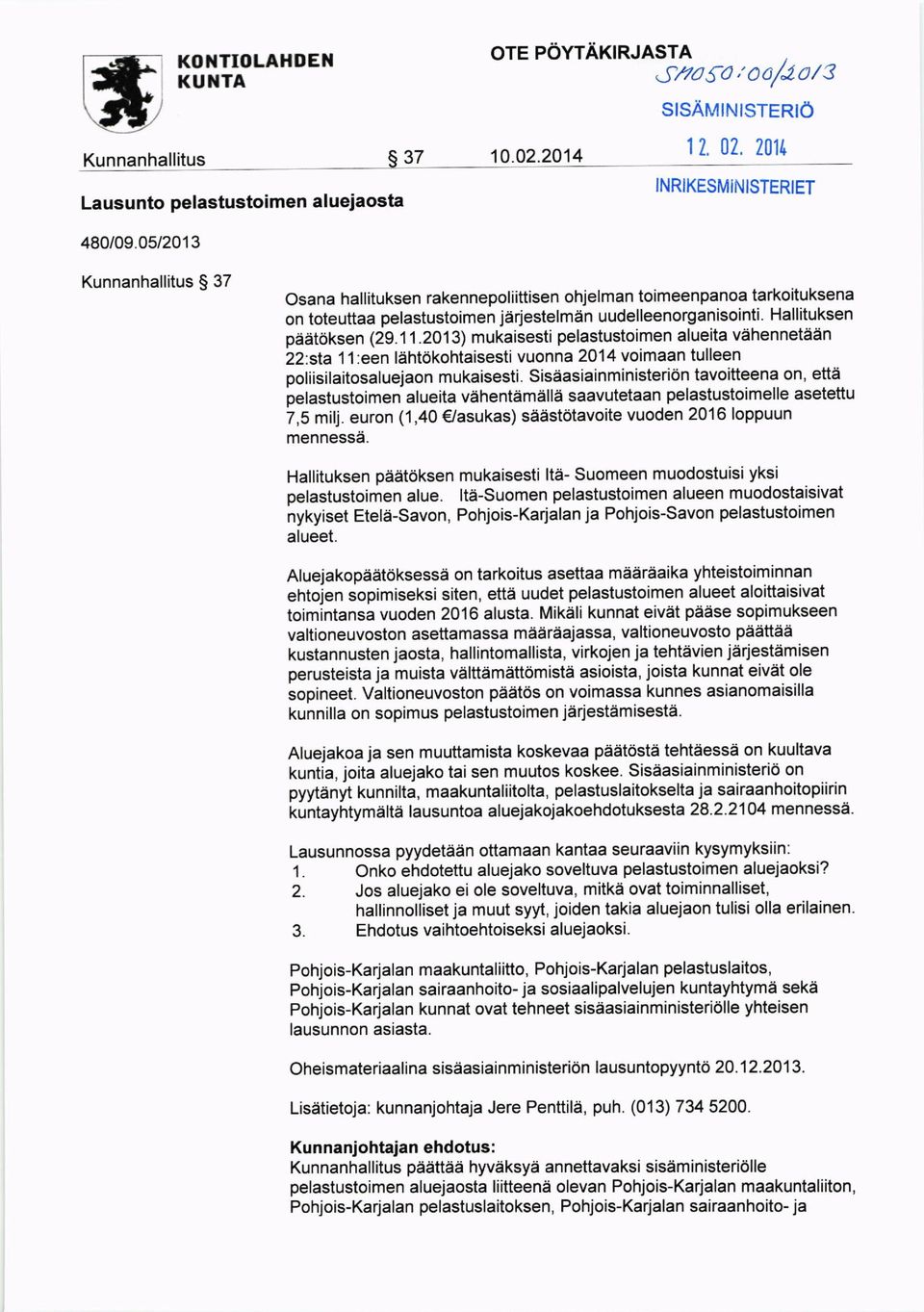 Sisaasiainministerion tavoitteena on, etta pelastustoimen alueita vahentamalla saavutetaan pelastustoimelle asetettu 7,5 milj. euron (1,40 gasukas) saast6tavoite vuoden 20'16 loppuun mennesse.