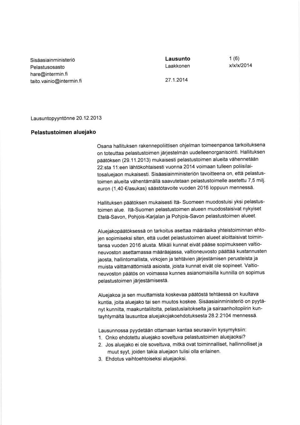 2013) mukaisesti pelastustoimen alueita vahennetaan 22.sta 11.een lahtokohtaisesti vuonna 2014 voimaan tulleen poliisilaitosaluejaon mukaisesti.