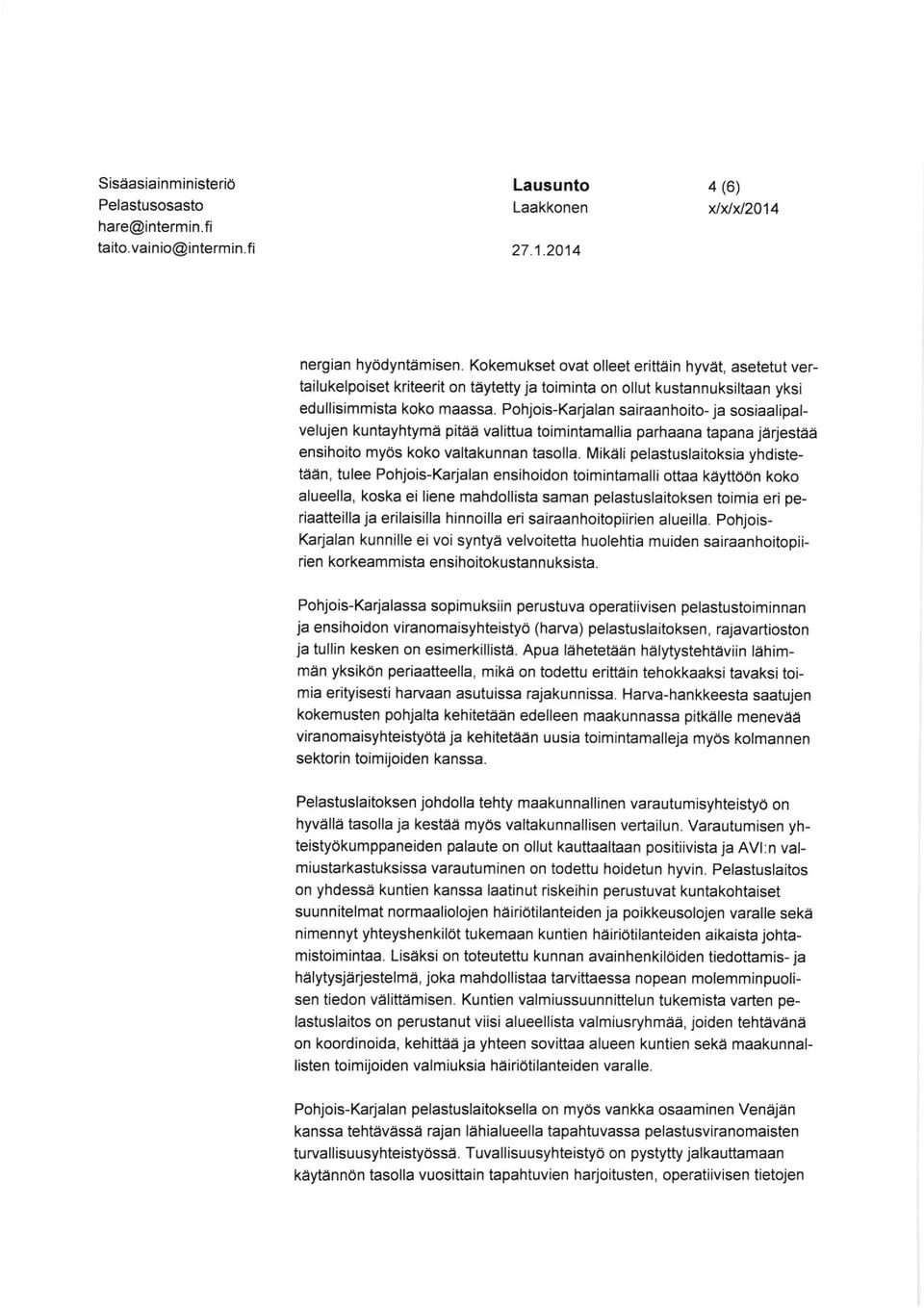Pohjois-Karjalan sairaanhoito- ja sosiaalipalvelujen kuntayhtyma pltaa valittua toimintamallia parhaana tapana jarjestae ensihoito myos koko valtakunnan tasolla.