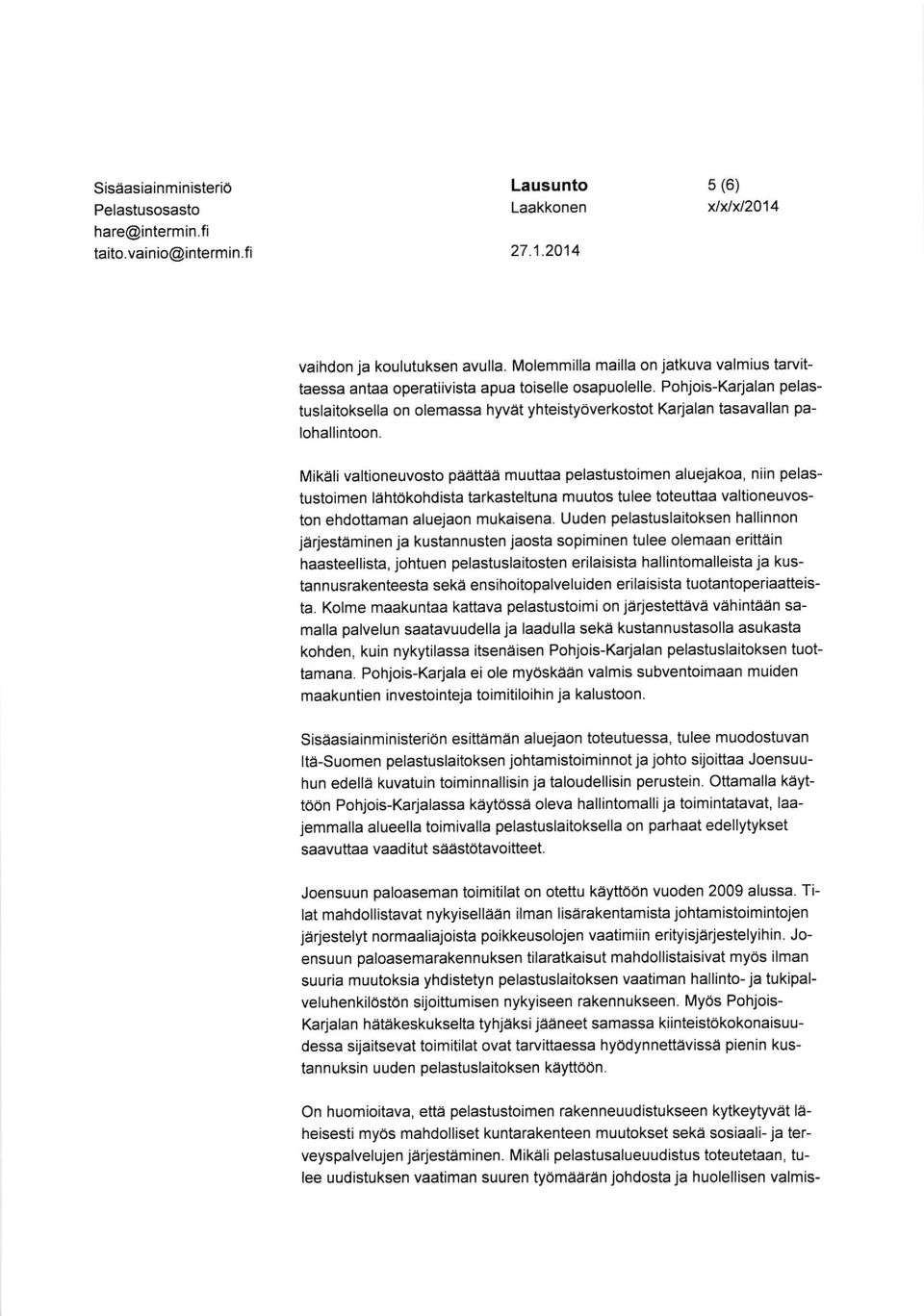 Mikali valtioneuvosto paattea muuttaa pelastustoimen aluejakoa, niin pelastustoimen lahtokohdista tarkasteltuna muutos tulee toteuttaa valtioneuvoston ehdottaman aluejaon mukaisena.