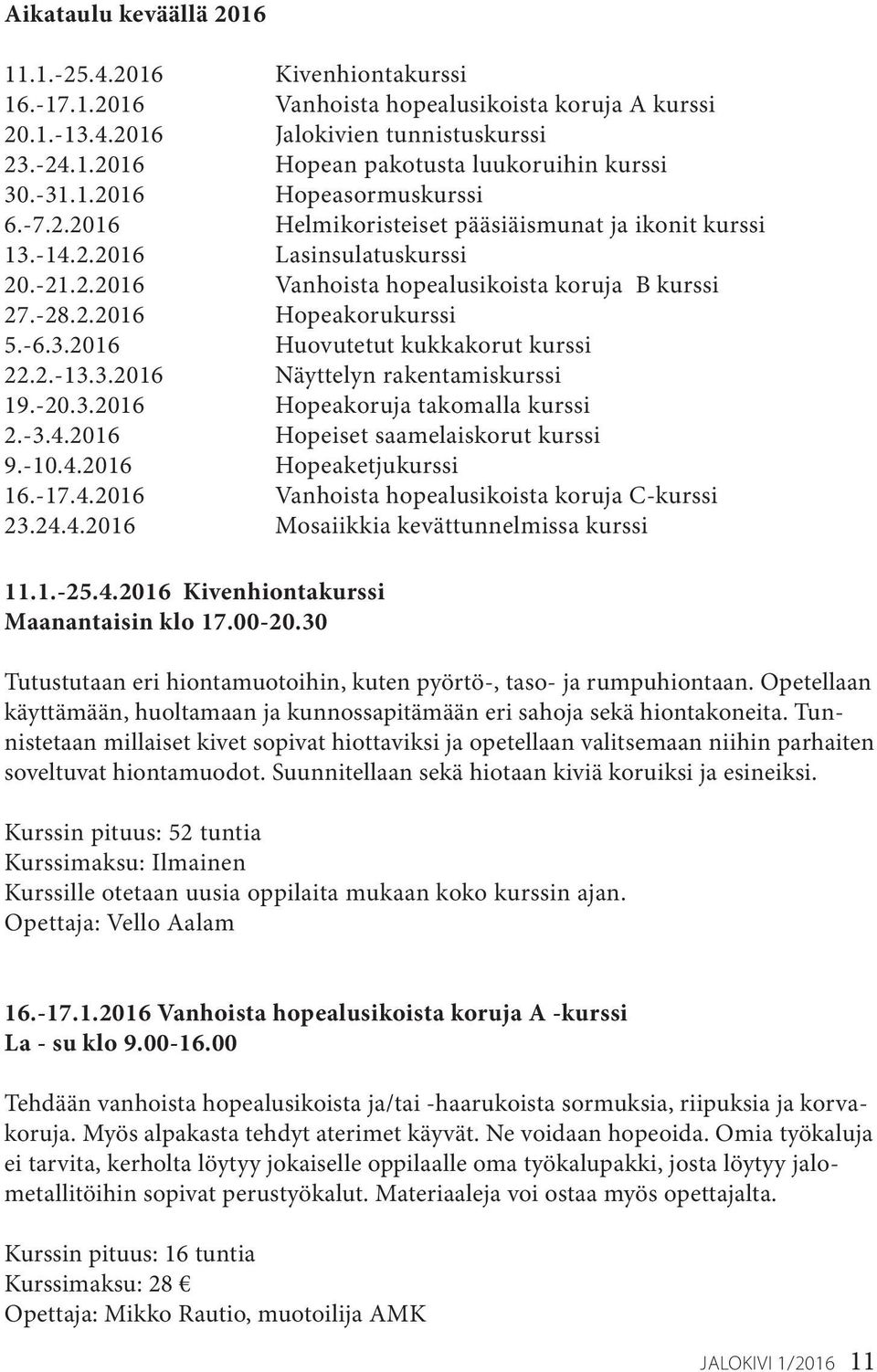 -6.3.2016 Huovutetut kukkakorut kurssi 22.2.-13.3.2016 Näyttelyn rakentamiskurssi 19.-20.3.2016 Hopeakoruja takomalla kurssi 2.-3.4.2016 Hopeiset saamelaiskorut kurssi 9.-10.4.2016 Hopeaketjukurssi 16.