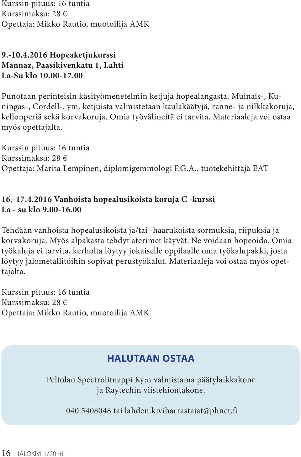 Kurssimaksu: 28 Opettaja: Marita Lempinen, diplomigemmologi F.G.A., tuotekehittäjä EAT 16.-17.4.2016 Vanhoista hopealusikoista koruja C -kurssi La - su klo 9.00-16.