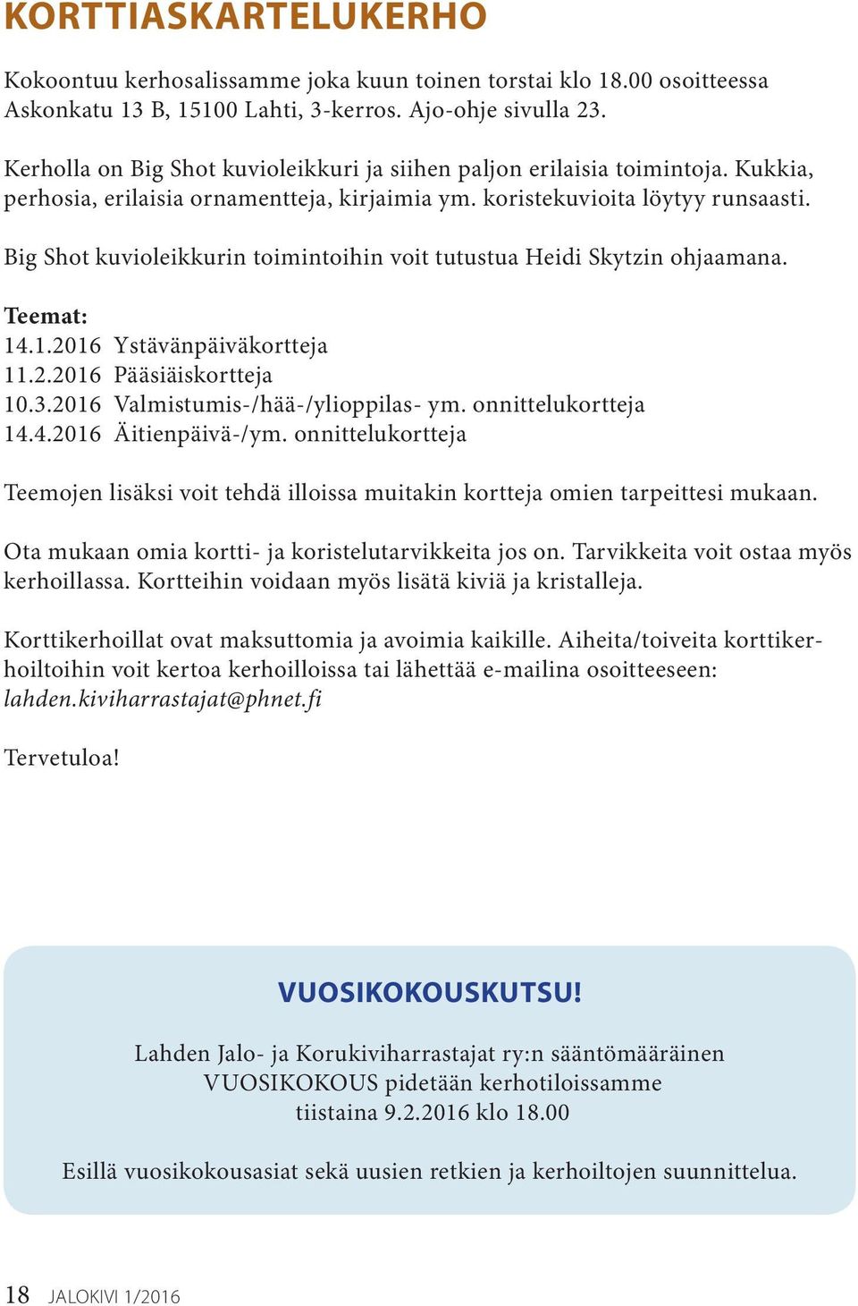 Big Shot kuvioleikkurin toimintoihin voit tutustua Heidi Skytzin ohjaamana. Teemat: 14.1.2016 Ystävänpäiväkortteja 11.2.2016 Pääsiäiskortteja 10.3.2016 Valmistumis-/hää-/ylioppilas- ym.