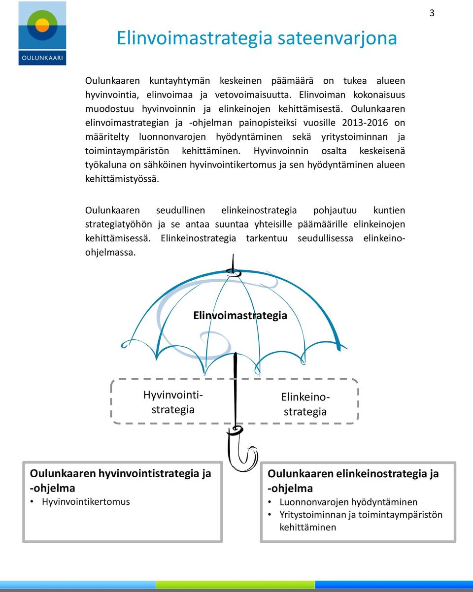 Oulunkaaren elinvoimastrategian ja -ohjelman painopisteiksi vuosille 2013-2016 on määritelty luonnonvarojen hyödyntäminen sekä yritystoiminnan ja toimintaympäristön kehittäminen.